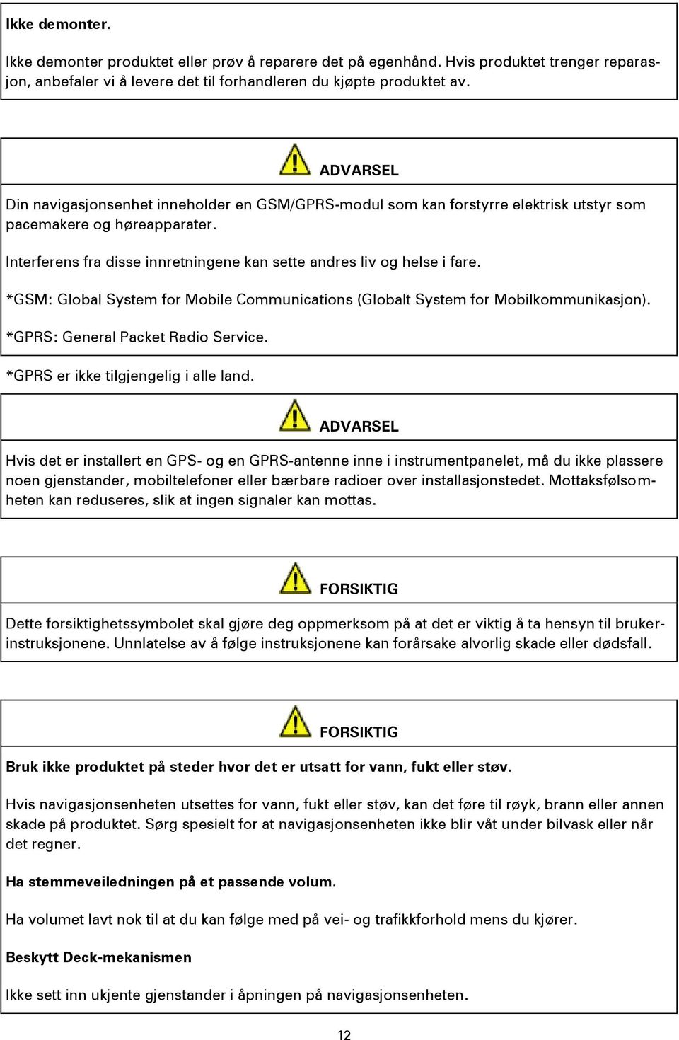 *GSM: Global System for Mobile Communications (Globalt System for Mobilkommunikasjon). *GPRS: General Packet Radio Service. *GPRS er ikke tilgjengelig i alle land.