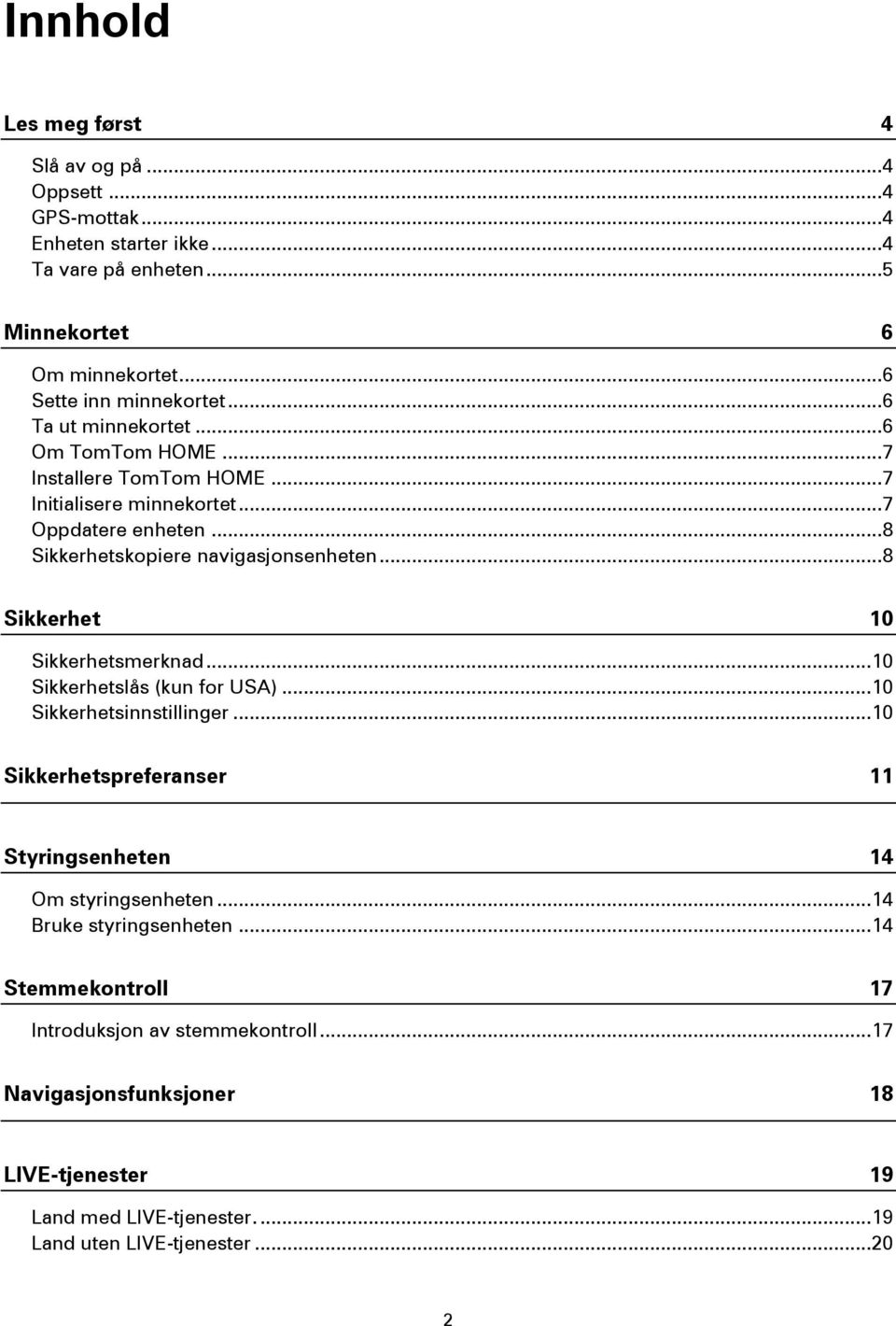 .. 8 Sikkerhet 10 Sikkerhetsmerknad... 10 Sikkerhetslås (kun for USA)... 10 Sikkerhetsinnstillinger... 10 Sikkerhetspreferanser 11 Styringsenheten 14 Om styringsenheten.