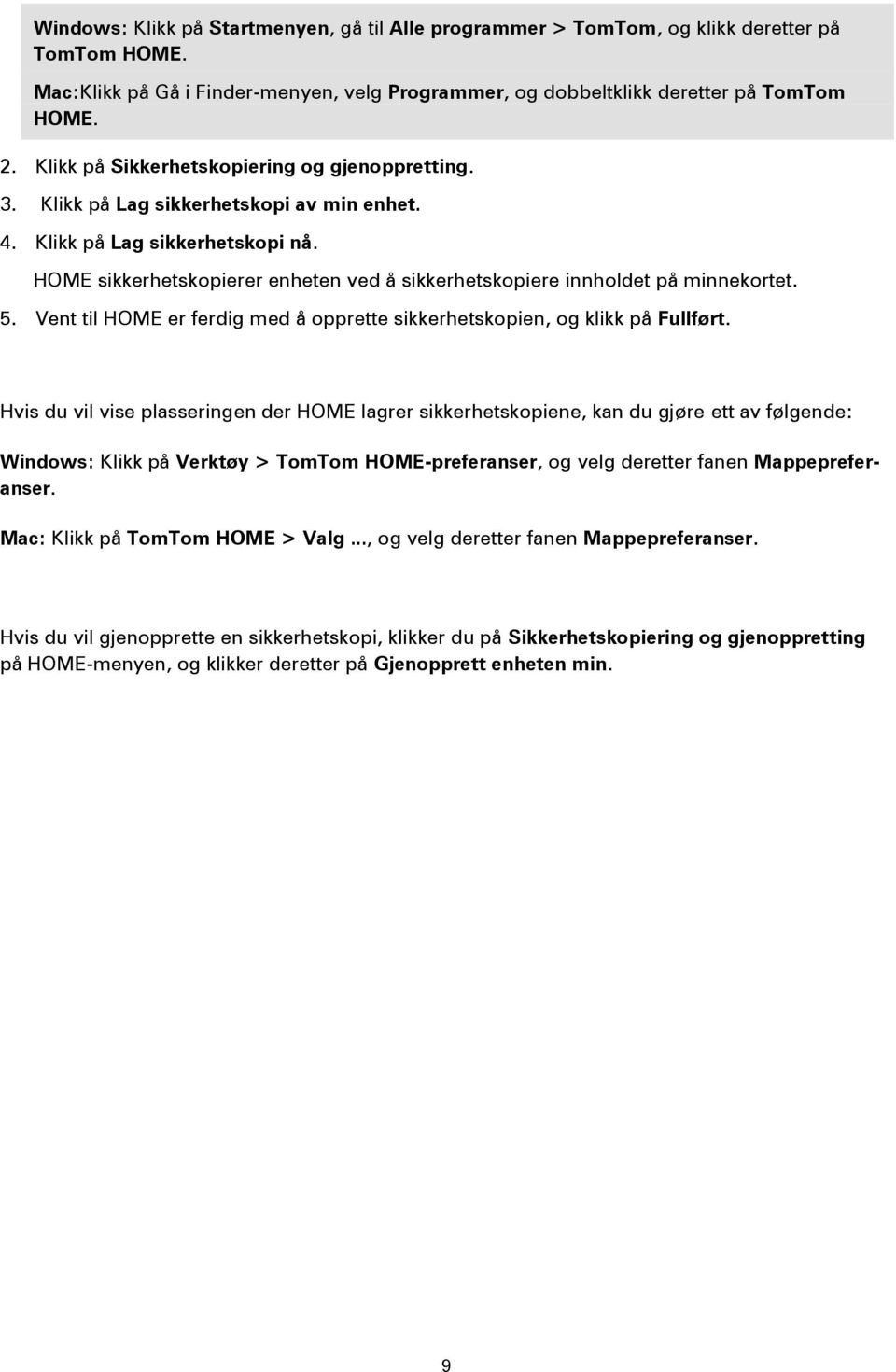 HOME sikkerhetskopierer enheten ved å sikkerhetskopiere innholdet på minnekortet. 5. Vent til HOME er ferdig med å opprette sikkerhetskopien, og klikk på Fullført.