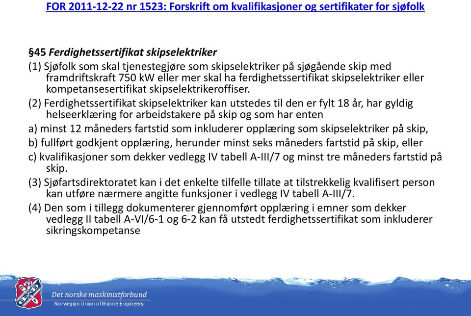 (2) Ferdighetssertifikat skipselektriker kan utstedes til den er fylt 18 år, har gyldig helseerklæring for arbeidstakere på skip og som har enten a) minst 12 måneders fartstid som inkluderer