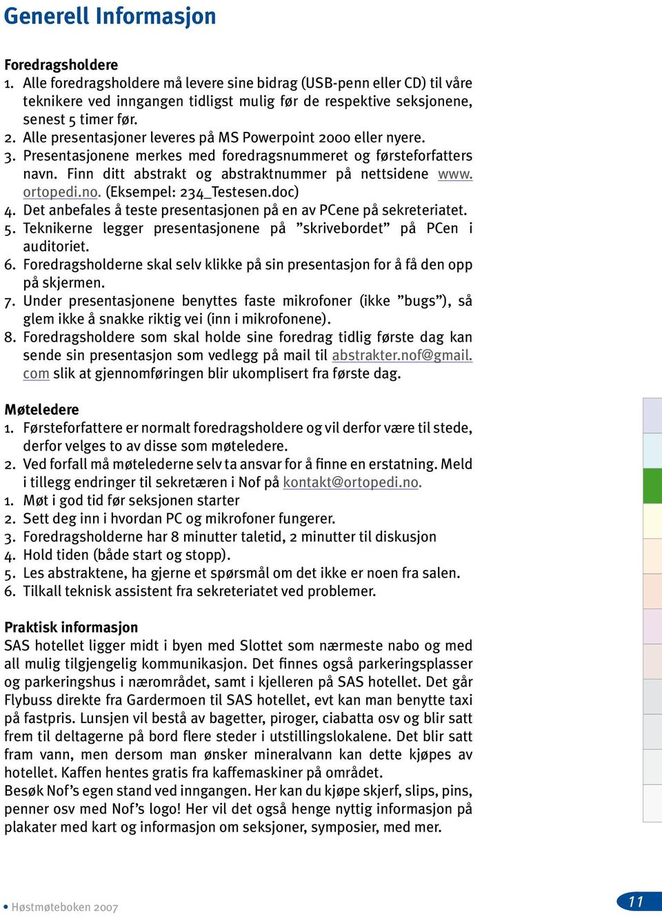 Alle presentasjoner leveres på MS Powerpoint 2000 eller nyere. 3. Presentasjonene merkes med foredragsnummeret og førsteforfatters navn. Finn ditt abstrakt og abstraktnummer på nettsidene www.