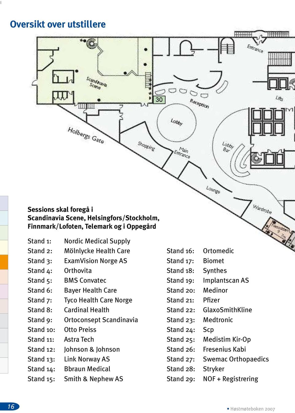 Norge Cardinal Health Ortoconsept Scandinavia Otto Preiss Astra Tech Johnson & Johnson Link Norway AS Bbraun Medical Smith & Nephew AS Stand 16: Stand 17: Stand 18: Stand 19: Stand 20: Stand 21: