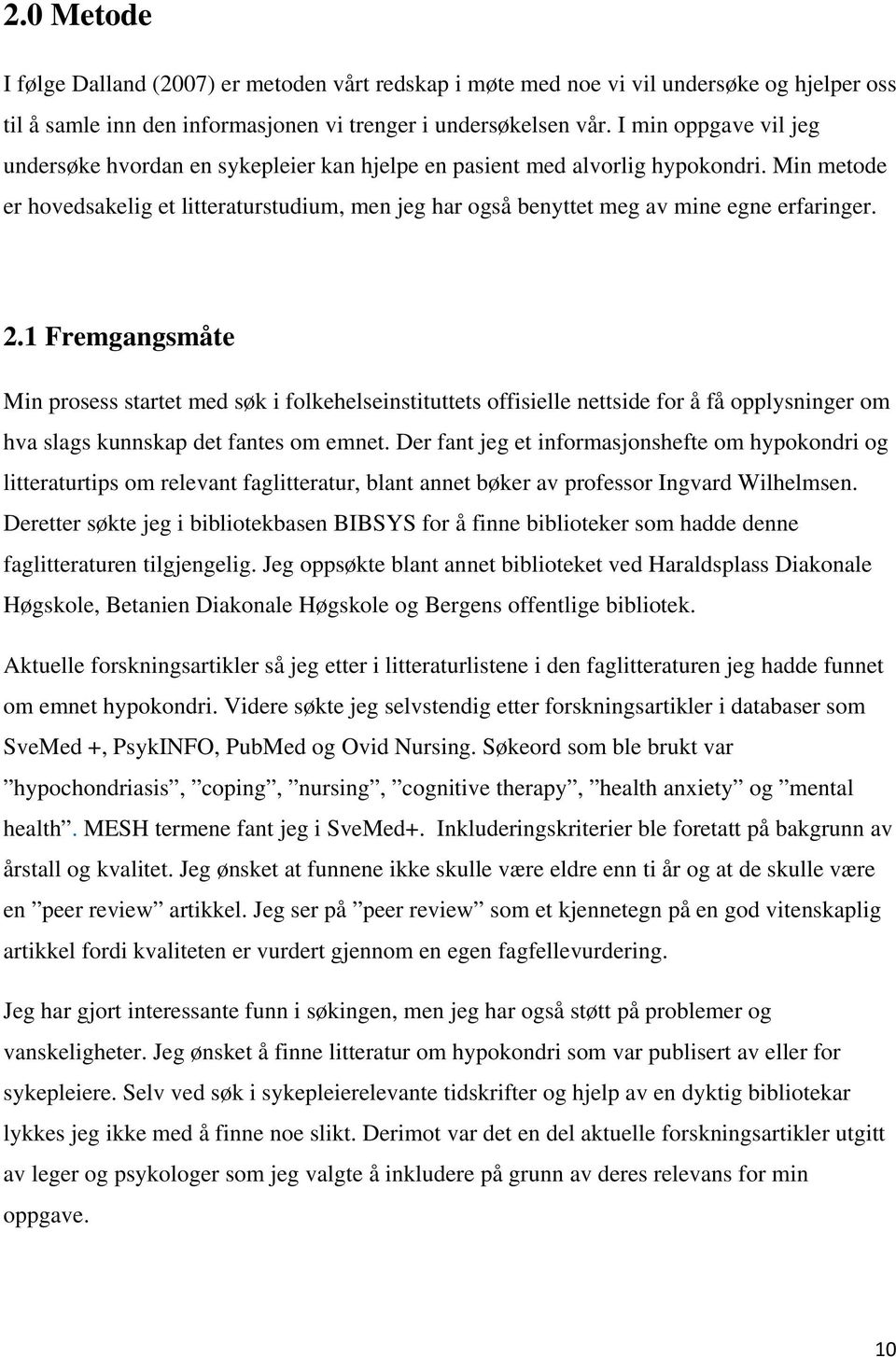 Min metode er hovedsakelig et litteraturstudium, men jeg har også benyttet meg av mine egne erfaringer. 2.