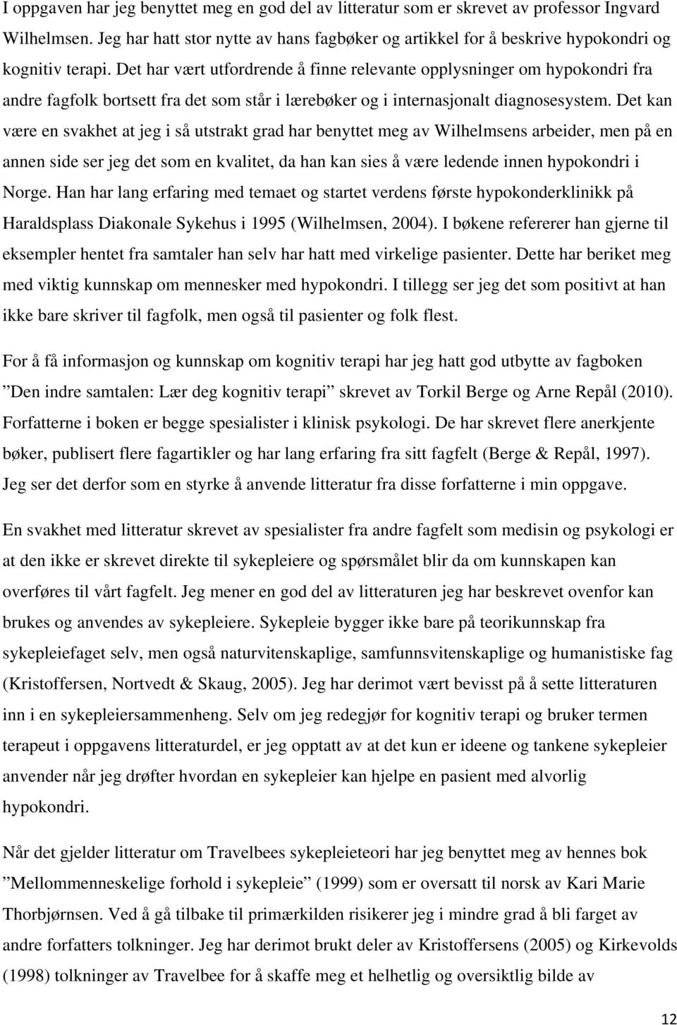 Det har vært utfordrende å finne relevante opplysninger om hypokondri fra andre fagfolk bortsett fra det som står i lærebøker og i internasjonalt diagnosesystem.