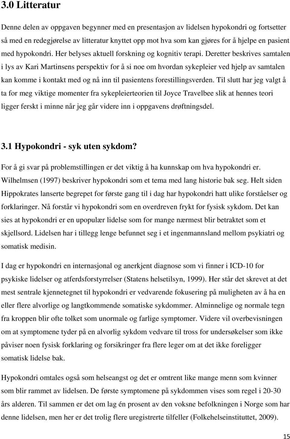 Deretter beskrives samtalen i lys av Kari Martinsens perspektiv for å si noe om hvordan sykepleier ved hjelp av samtalen kan komme i kontakt med og nå inn til pasientens forestillingsverden.