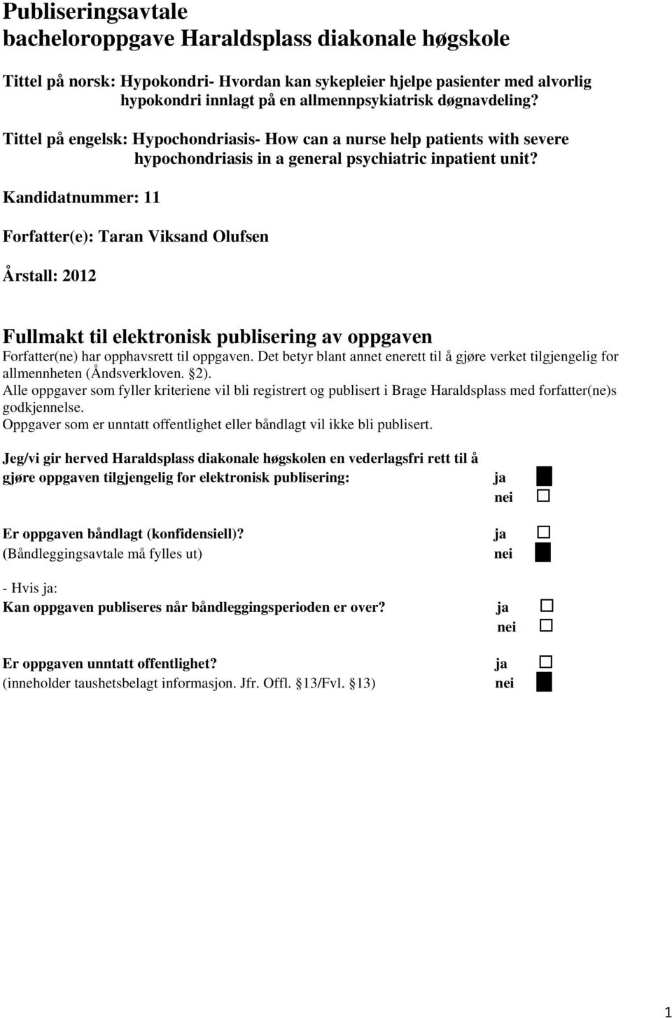 Kandidatnummer: 11 Forfatter(e): Taran Viksand Olufsen Årstall: 2012 Fullmakt til elektronisk publisering av oppgaven Forfatter(ne) har opphavsrett til oppgaven.