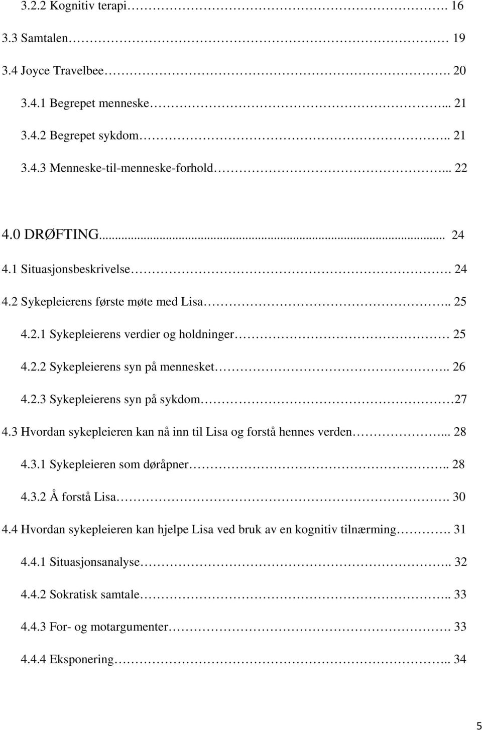 3 Hvordan sykepleieren kan nå inn til Lisa og forstå hennes verden... 28 4.3.1 Sykepleieren som døråpner.. 28 4.3.2 Å forstå Lisa. 30 4.