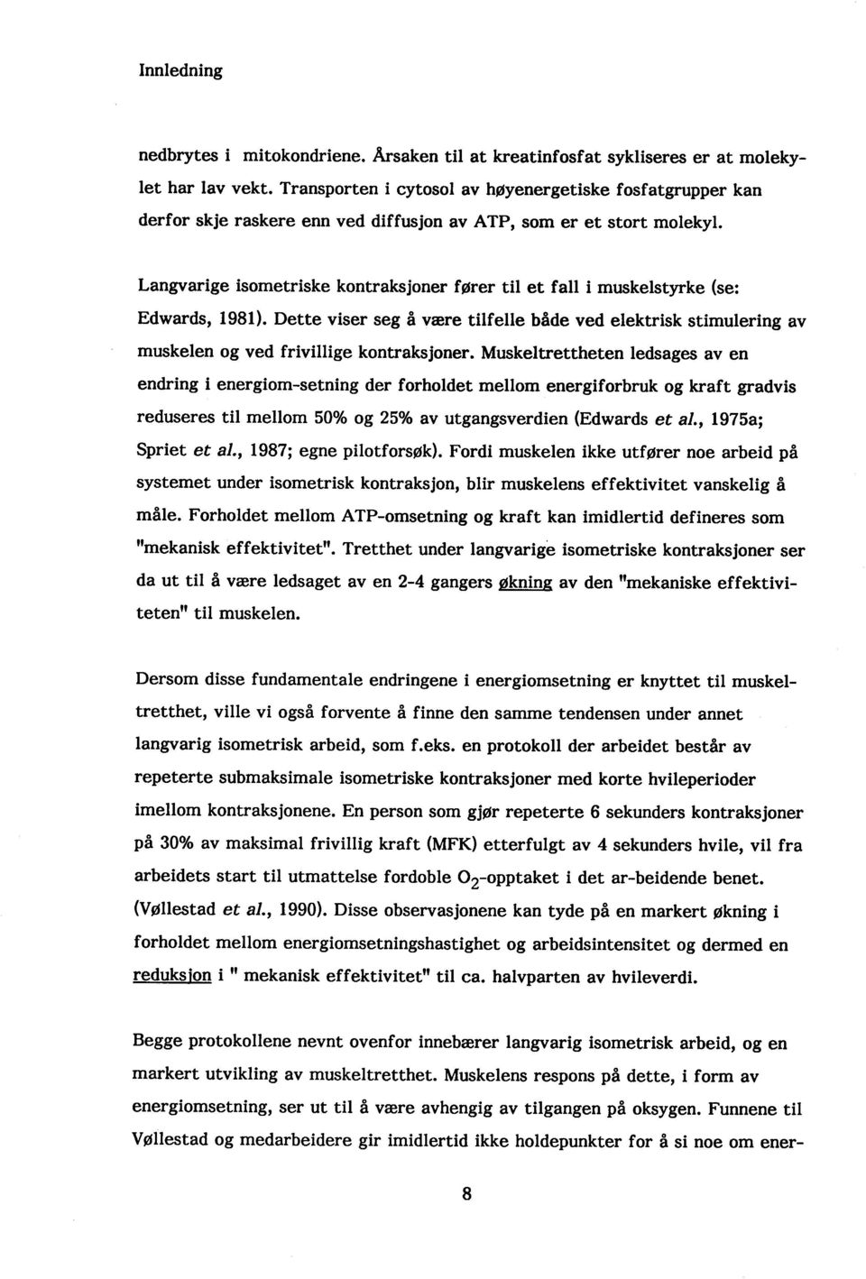 Langvarige isometriske kontraksjoner fører til et fall i muskelstyrke (se: Edwards, 1981). Dette viser seg å være tilfelle både ved elektrisk stimulering av muskelen og ved frivilige kontraksjoner.