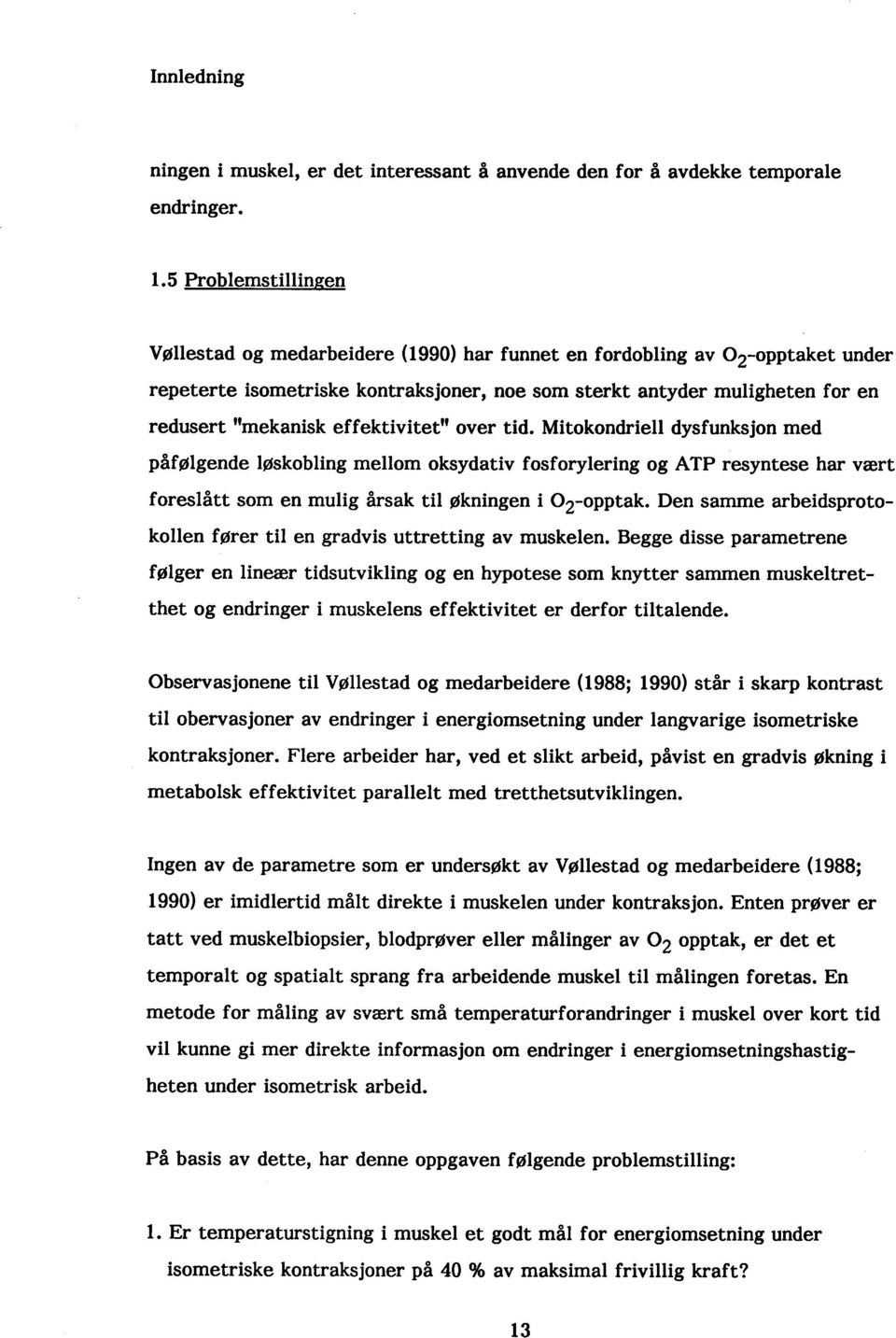 tid. Mitokondriell dysfunksjon med påfølgende løskobling mellom oksydativ fosforylering og ATP resyntese har vært foreslått som en mulig årsak til økningen i 02-opptak.