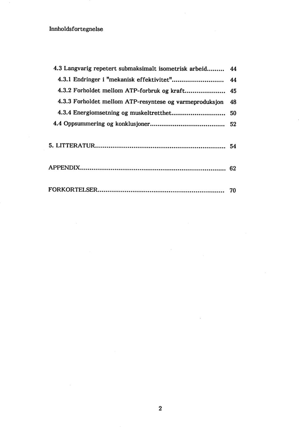 3.4 Energiomsetning og muskeltretthet... 50 4.4 Oppsumering og konklusjoner... 52 5. LITTERATUR.............................. 54 APPENDIX.