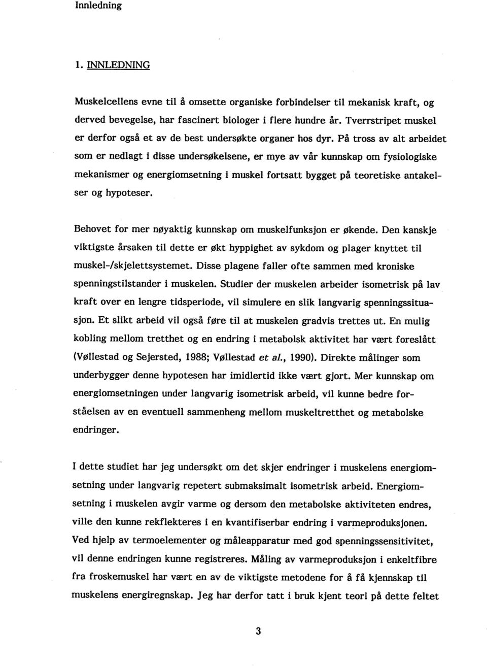 På tross av alt arbeidet som er nedlagt i disse undersøkelsene, er mye av vår kunnskap om fysiologiske mekanismer og energiomsetning i muskel fortsatt bygget på teoretiske antakelser og hypoteser.