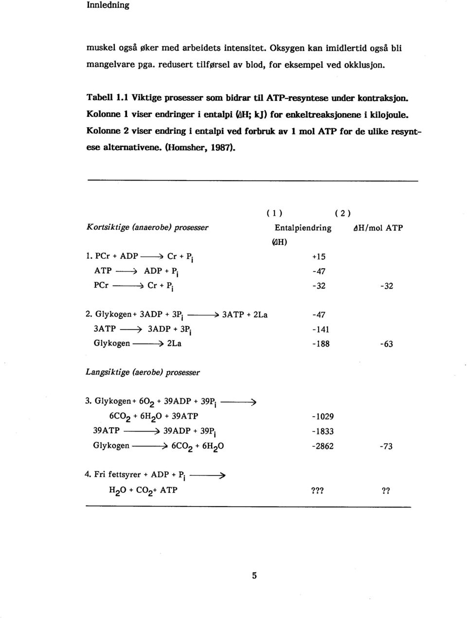 Kolonne 2 viser endring i entalpi ved forbru av L mol ATP for de ulike resyntes alterativene. (Homsher, 1987). Kortsiktige (anaerobe) prosesser (1) (2) Entalpiendring l1h/mol A TP L.