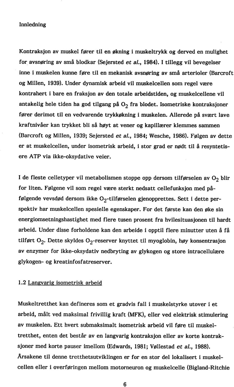 Under dynamisk arbeid vil muskelcellen som regel være kontrahert i bare en fraksjon av den totale arbeidstiden, og muskelcellene vil antakelig hele tiden ha god tilgang på O2 fra blodet.