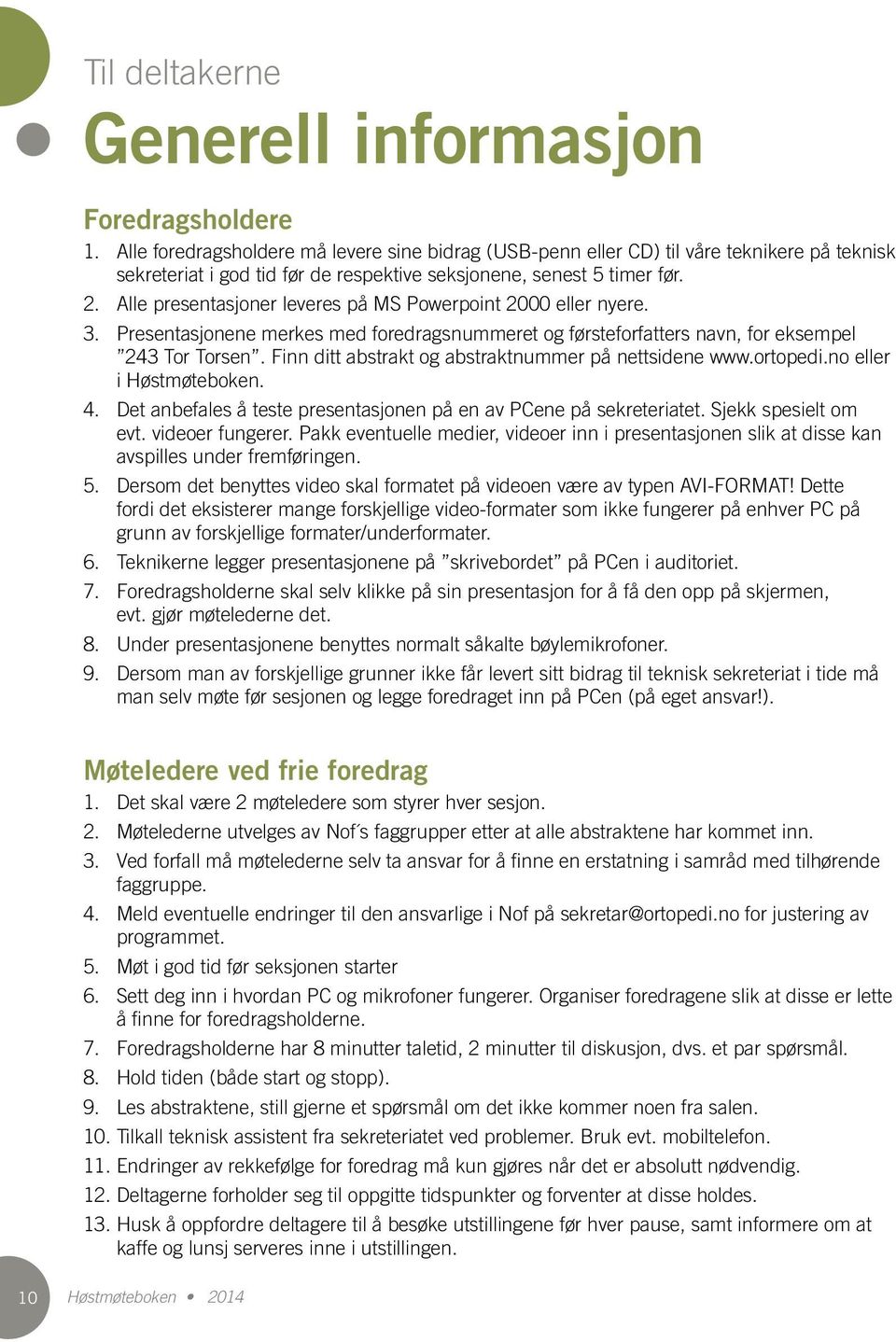 Alle presentasjoner leveres på MS Powerpoint 2000 eller nyere. 3. Presentasjonene merkes med foredragsnummeret og førsteforfatters navn, for eksempel 243 Tor Torsen.