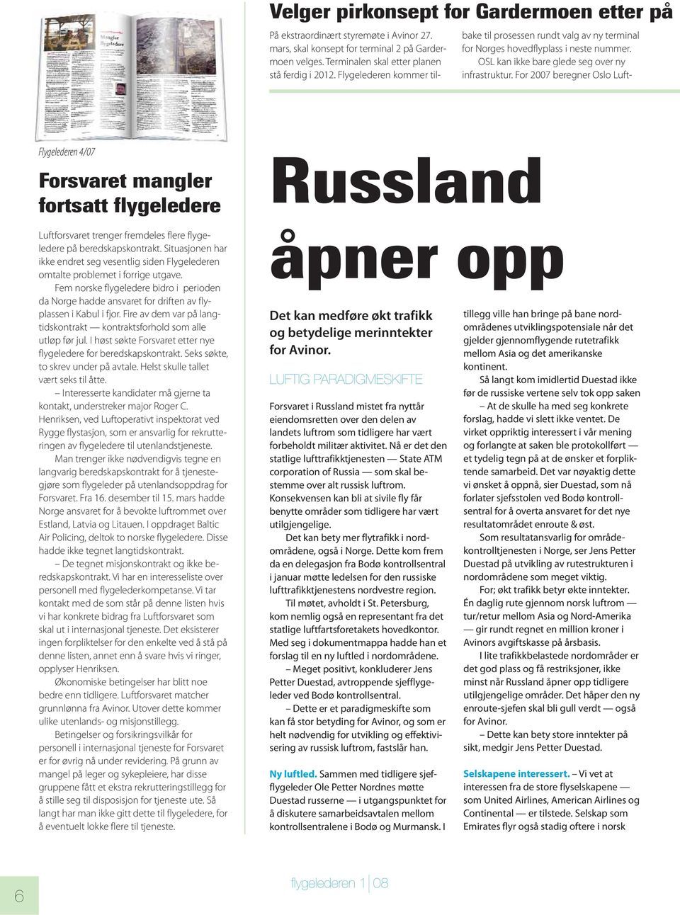 For 2007 beregner Oslo Luft- Flygelederen 4/07 Forsvaret mangler fortsatt flygeledere Luftforsvaret trenger fremdeles flere flygeledere på beredskapskontrakt.