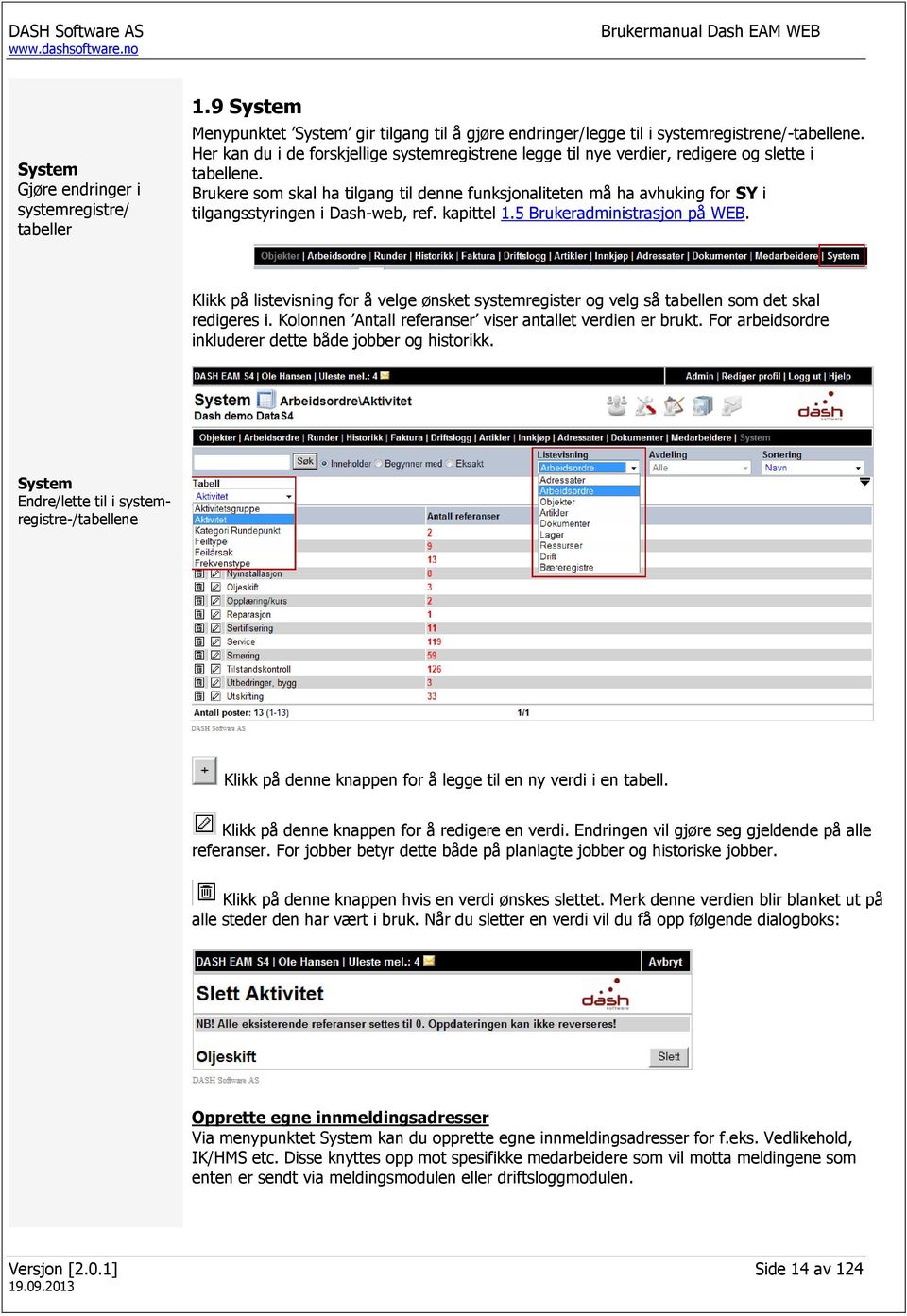 Brukere som skal ha tilgang til denne funksjonaliteten må ha avhuking for SY i tilgangsstyringen i Dash-web, ref. kapittel 1.5 Brukeradministrasjon på WEB.