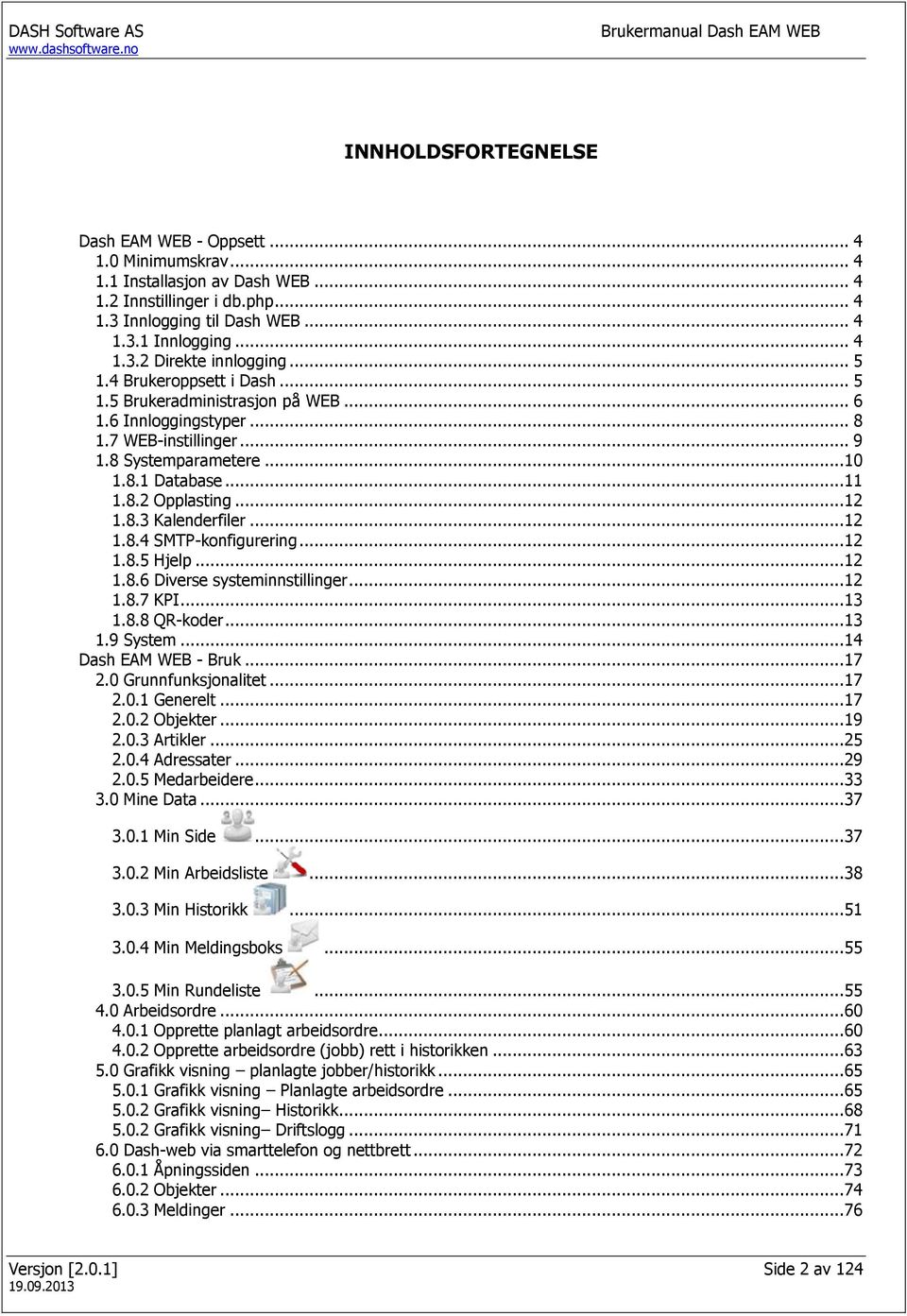 .. 12 1.8.4 SMTP-konfigurering... 12 1.8.5 Hjelp... 12 1.8.6 Diverse systeminnstillinger... 12 1.8.7 KPI... 13 1.8.8 QR-koder... 13 1.9 System... 14 Dash EAM WEB - Bruk... 17 2.0 Grunnfunksjonalitet.