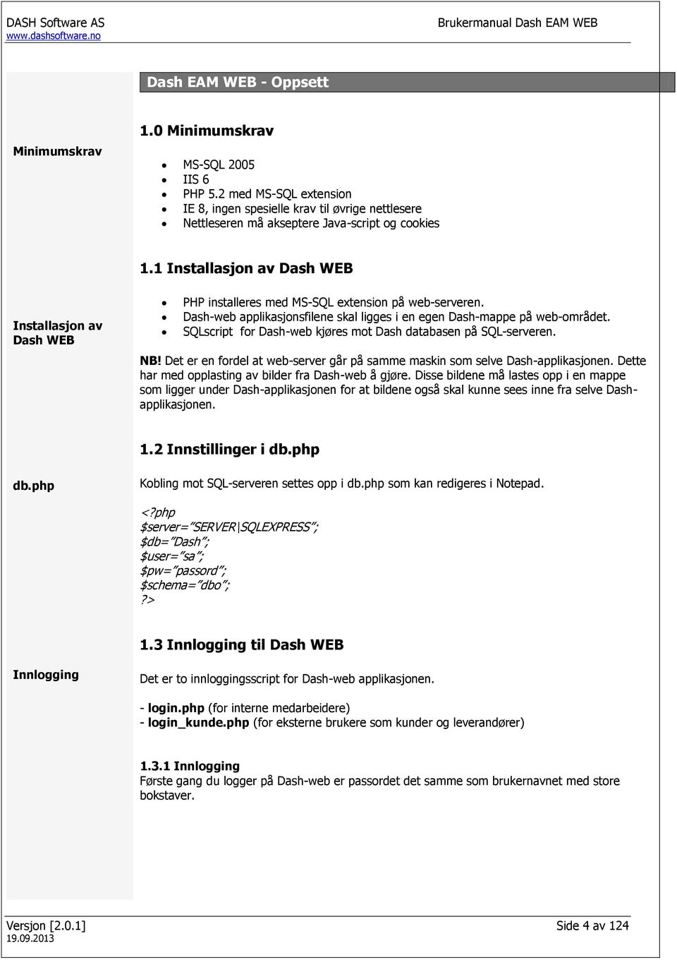 SQLscript for Dash-web kjøres mot Dash databasen på SQL-serveren. NB! Det er en fordel at web-server går på samme maskin som selve Dash-applikasjonen.