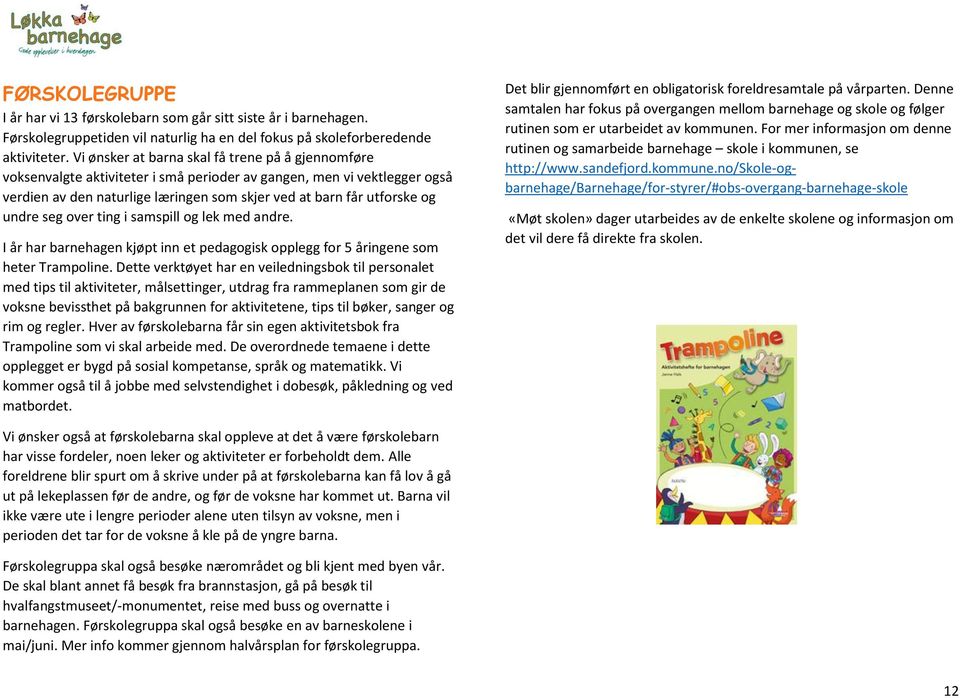 undre seg over ting i samspill og lek med andre. I år har barnehagen kjøpt inn et pedagogisk opplegg for 5 åringene som heter Trampoline.