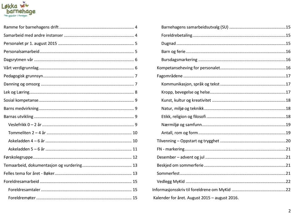 .. 10 Askeladden 5 6 år... 11 Førskolegruppe... 12 Temaarbeid, dokumentasjon og vurdering... 13 Felles tema for året - Bøker... 13 Foreldresamarbeid... 15 Foreldresamtaler... 15 Foreldremøter.