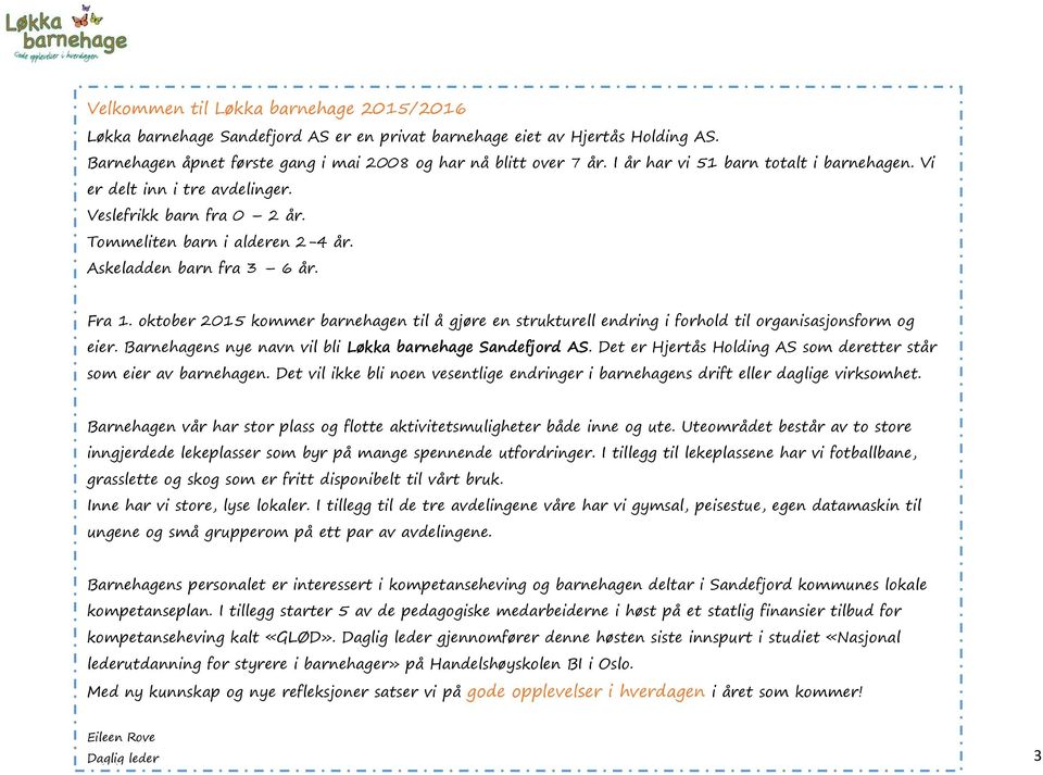 oktober 2015 kommer barnehagen til å gjøre en strukturell endring i forhold til organisasjonsform og eier. Barnehagens nye navn vil bli Løkka barnehage Sandefjord AS.