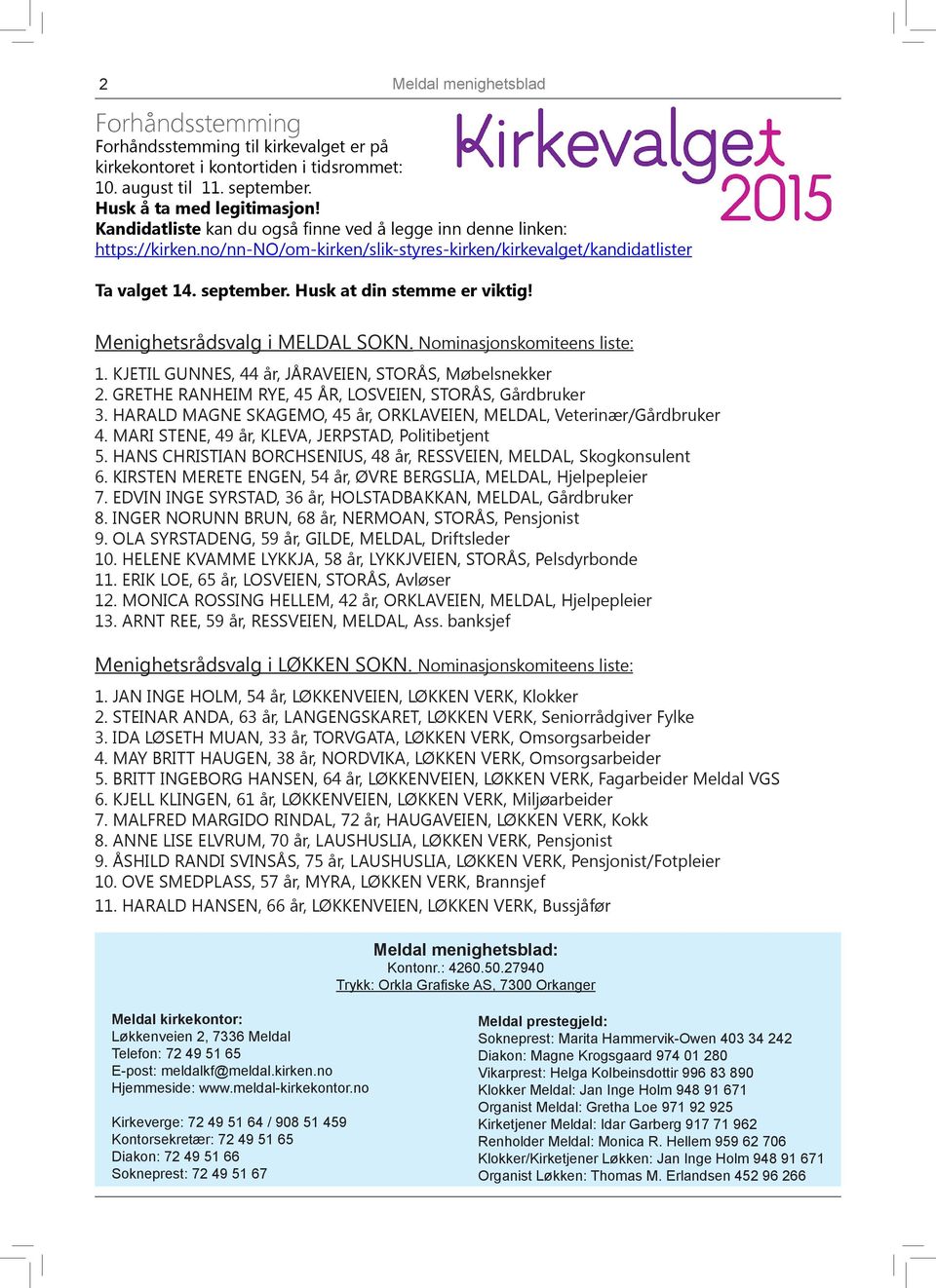 Menighetsrådsvalg i MELDAL SOKN. Nominasjonskomiteens liste: 1. KJETIL GUNNES, 44 år, JÅRAVEIEN, STORÅS, Møbelsnekker 2. GRETHE RANHEIM RYE, 45 ÅR, LOSVEIEN, STORÅS, Gårdbruker 3.