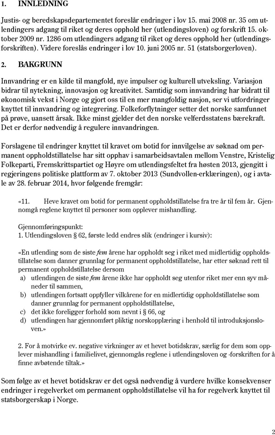 05 nr. 51 (statsborgerloven). 2. BAKGRUNN Innvandring er en kilde til mangfold, nye impulser og kulturell utveksling. Variasjon bidrar til nytekning, innovasjon og kreativitet.