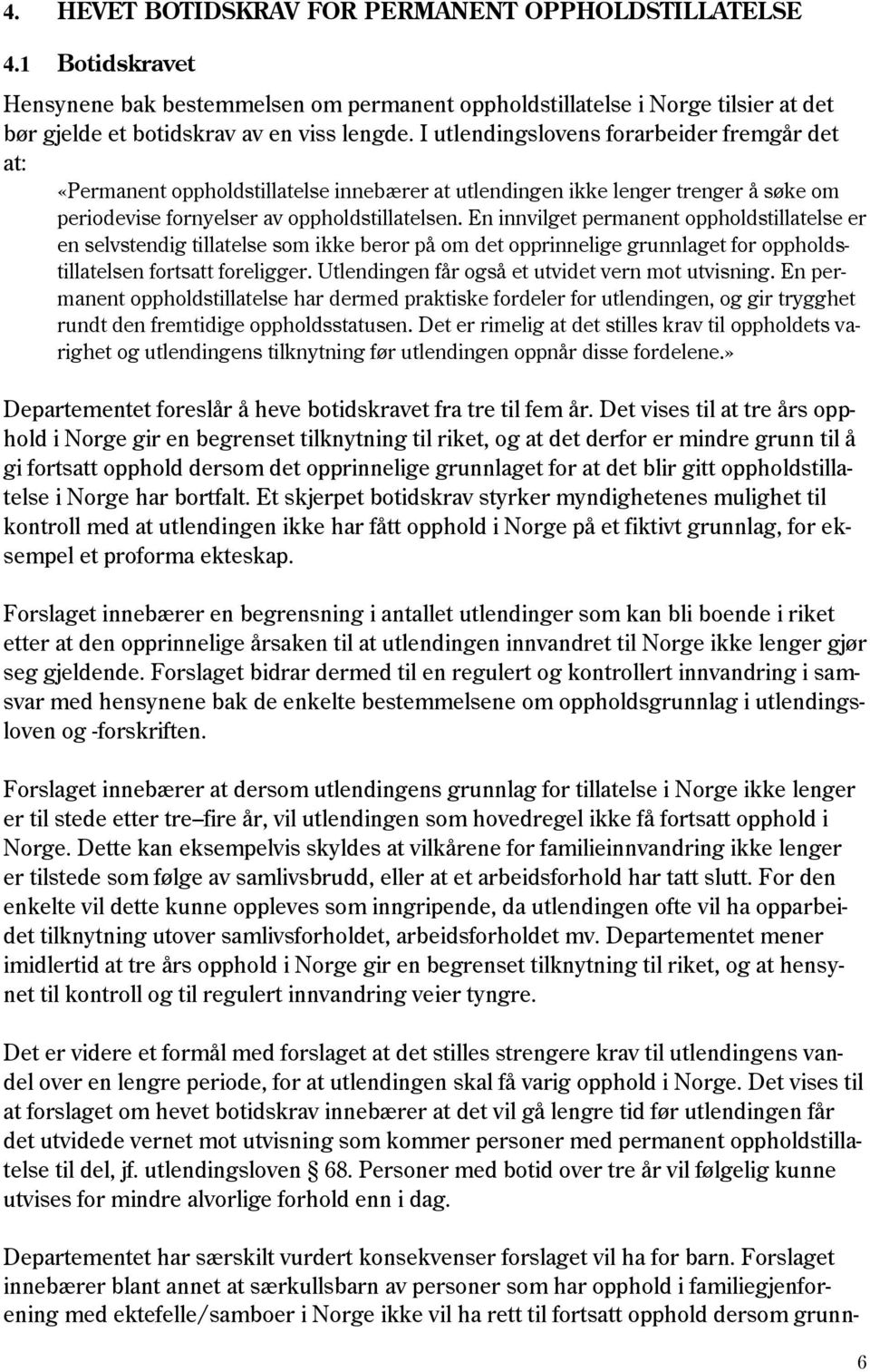 En innvilget permanent oppholdstillatelse er en selvstendig tillatelse som ikke beror på om det opprinnelige grunnlaget for oppholdstillatelsen fortsatt foreligger.