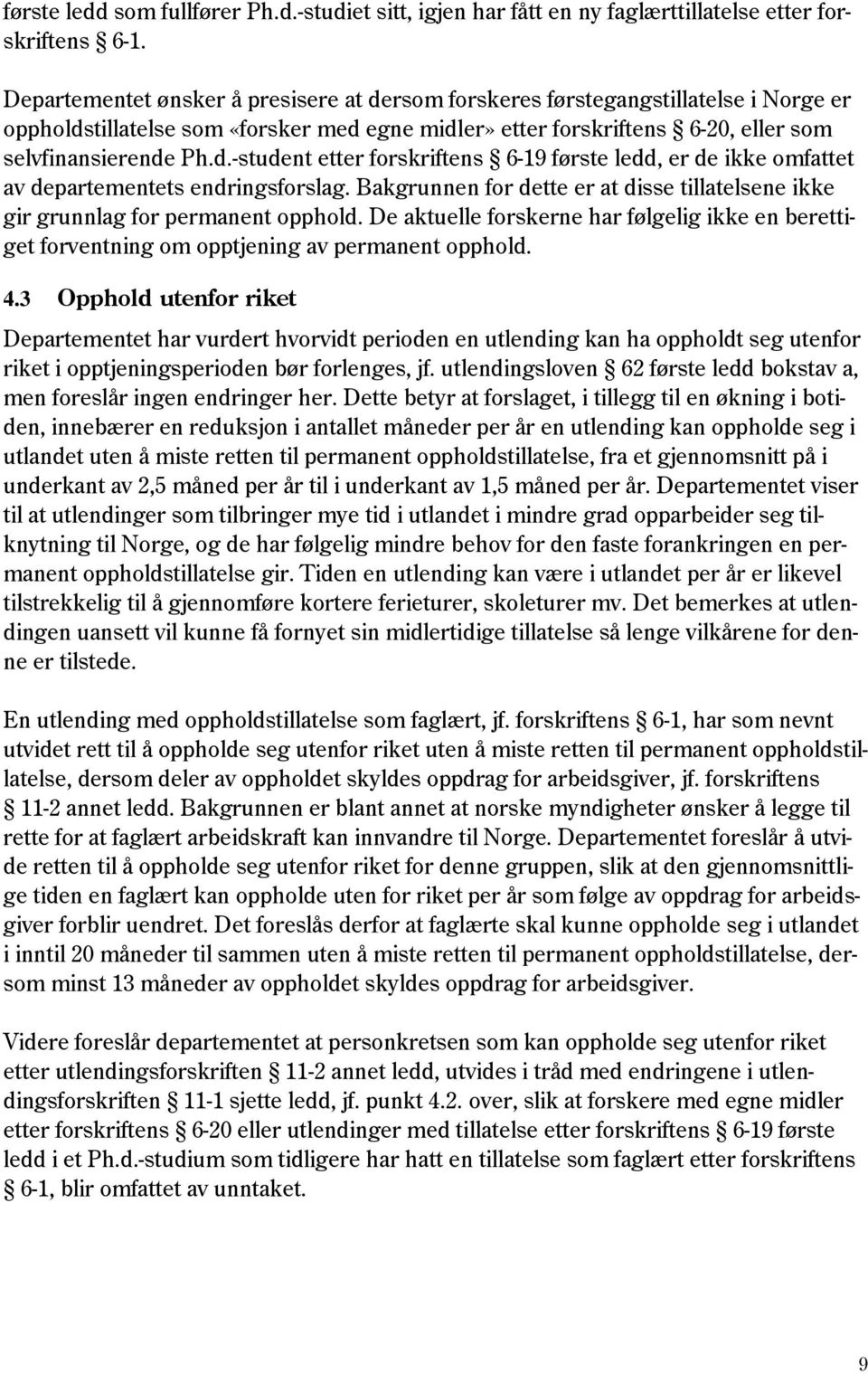 Bakgrunnen for dette er at disse tillatelsene ikke gir grunnlag for permanent opphold. De aktuelle forskerne har følgelig ikke en berettiget forventning om opptjening av permanent opphold. 4.