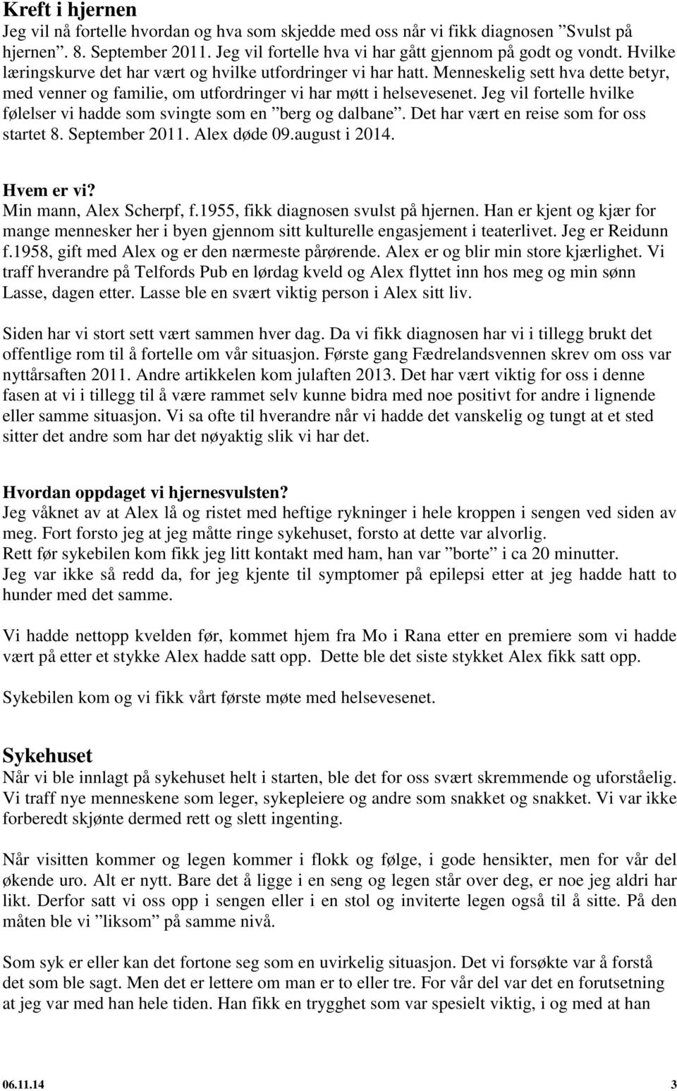 Jeg vil fortelle hvilke følelser vi hadde som svingte som en berg og dalbane. Det har vært en reise som for oss startet 8. September 2011. Alex døde 09.august i 2014. Hvem er vi?