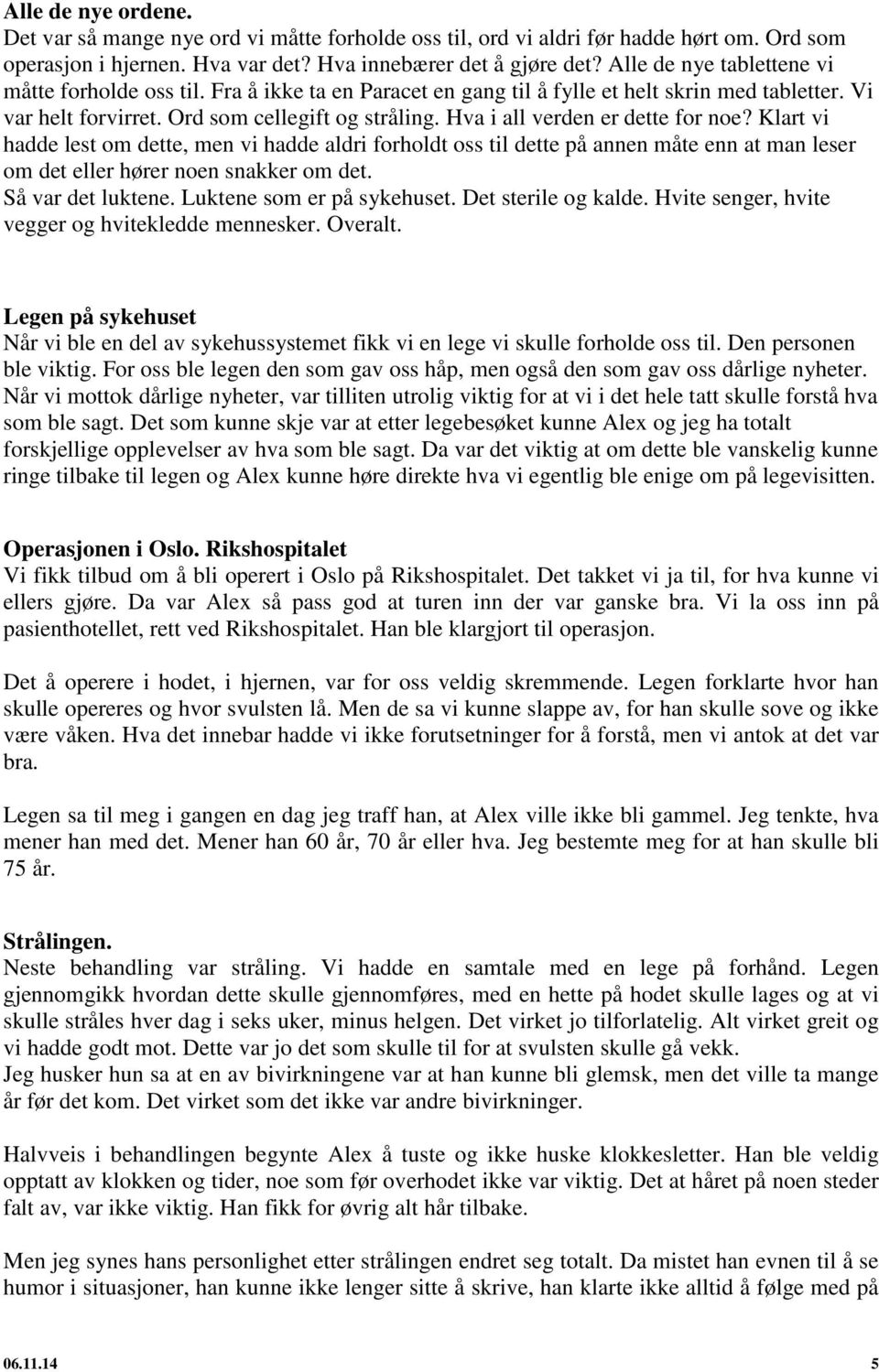 Hva i all verden er dette for noe? Klart vi hadde lest om dette, men vi hadde aldri forholdt oss til dette på annen måte enn at man leser om det eller hører noen snakker om det. Så var det luktene.