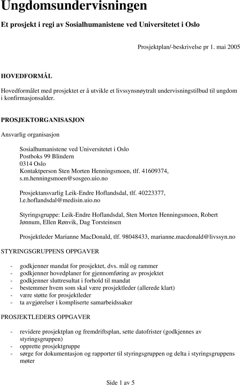 PROSJEKTORGANISASJON Ansvarlig organisasjon Sosialhumanistene ved Universitetet i Oslo Postboks 99 Blindern 0314 Oslo Kontaktperson Sten Morten Henningsmoen, tlf. 41609374, s.m.henningsmoen@sosgeo.