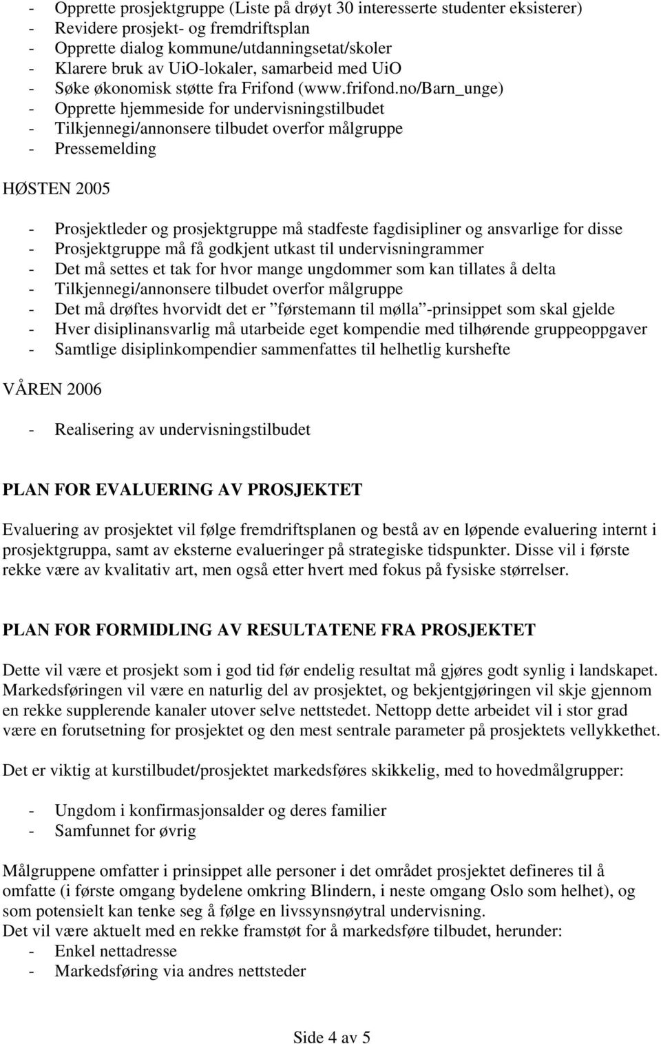 no/barn_unge) - Opprette hjemmeside for undervisningstilbudet - Tilkjennegi/annonsere tilbudet overfor målgruppe - Pressemelding HØSTEN 2005 - Prosjektleder og prosjektgruppe må stadfeste