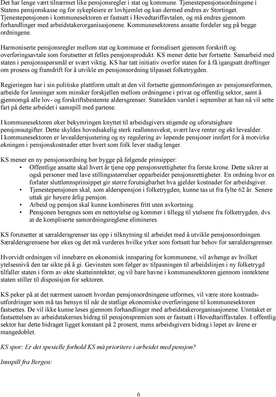 Harmoniserte pensjonsregler mellom stat og kommune er formalisert gjennom forskrift og overføringsavtale som forutsetter et felles pensjonsprodukt. KS mener dette bør fortsette.