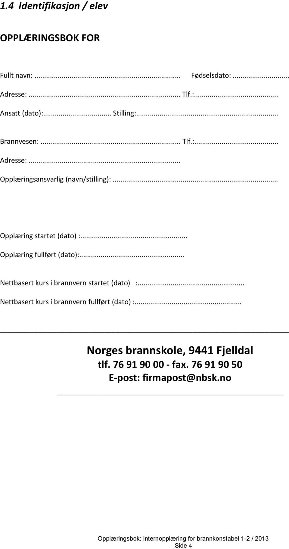 .. Opplæring fullført (dato):... Nettbasert kurs i brannvern startet (dato) :... Nettbasert kurs i brannvern fullført (dato) :.