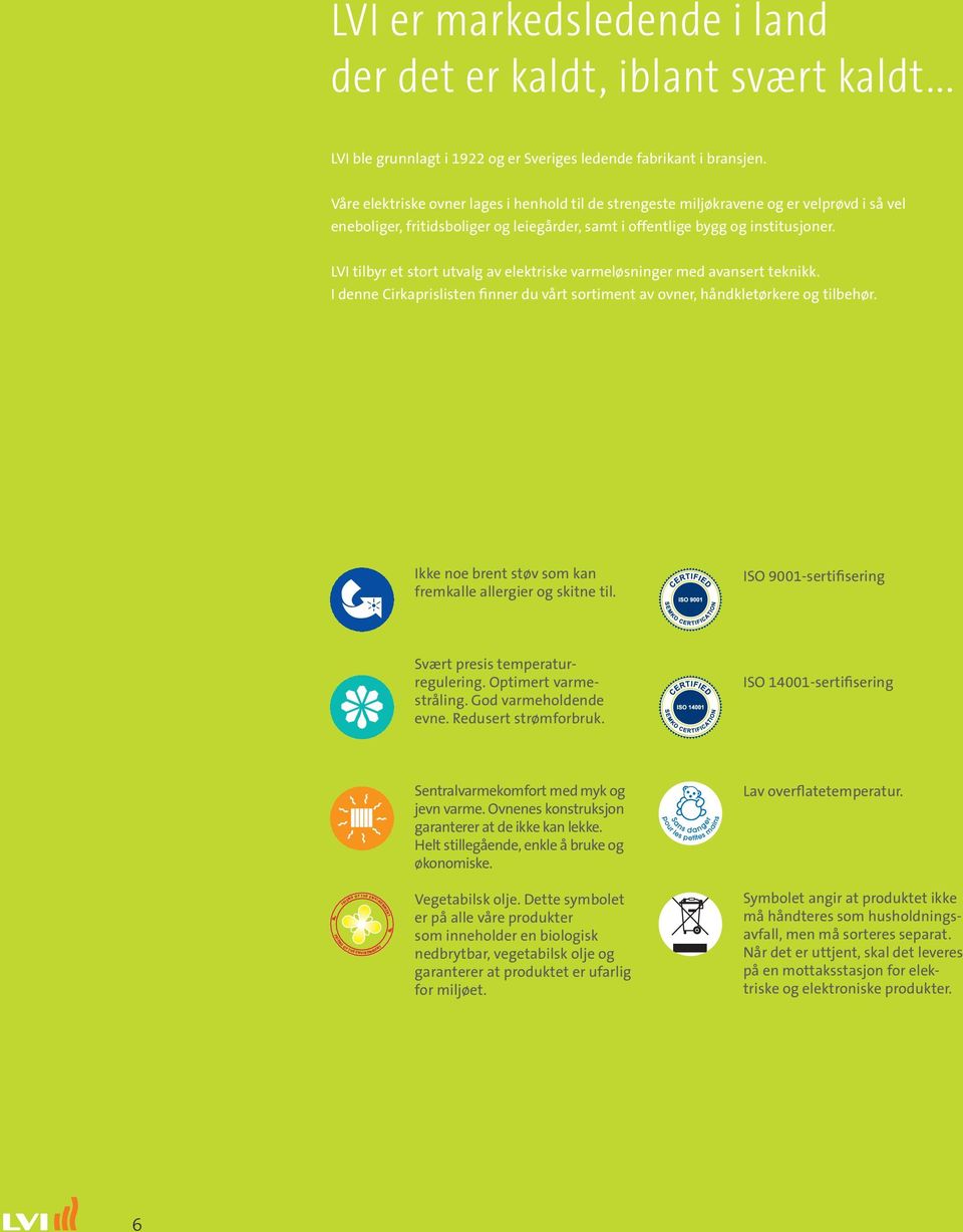 LVI tilbyr et stort utvalg av elektriske varmeløsninger med avansert teknikk. I denne Cirkaprislisten finner du vårt sortiment av ovner, håndkletørkere og tilbehør.