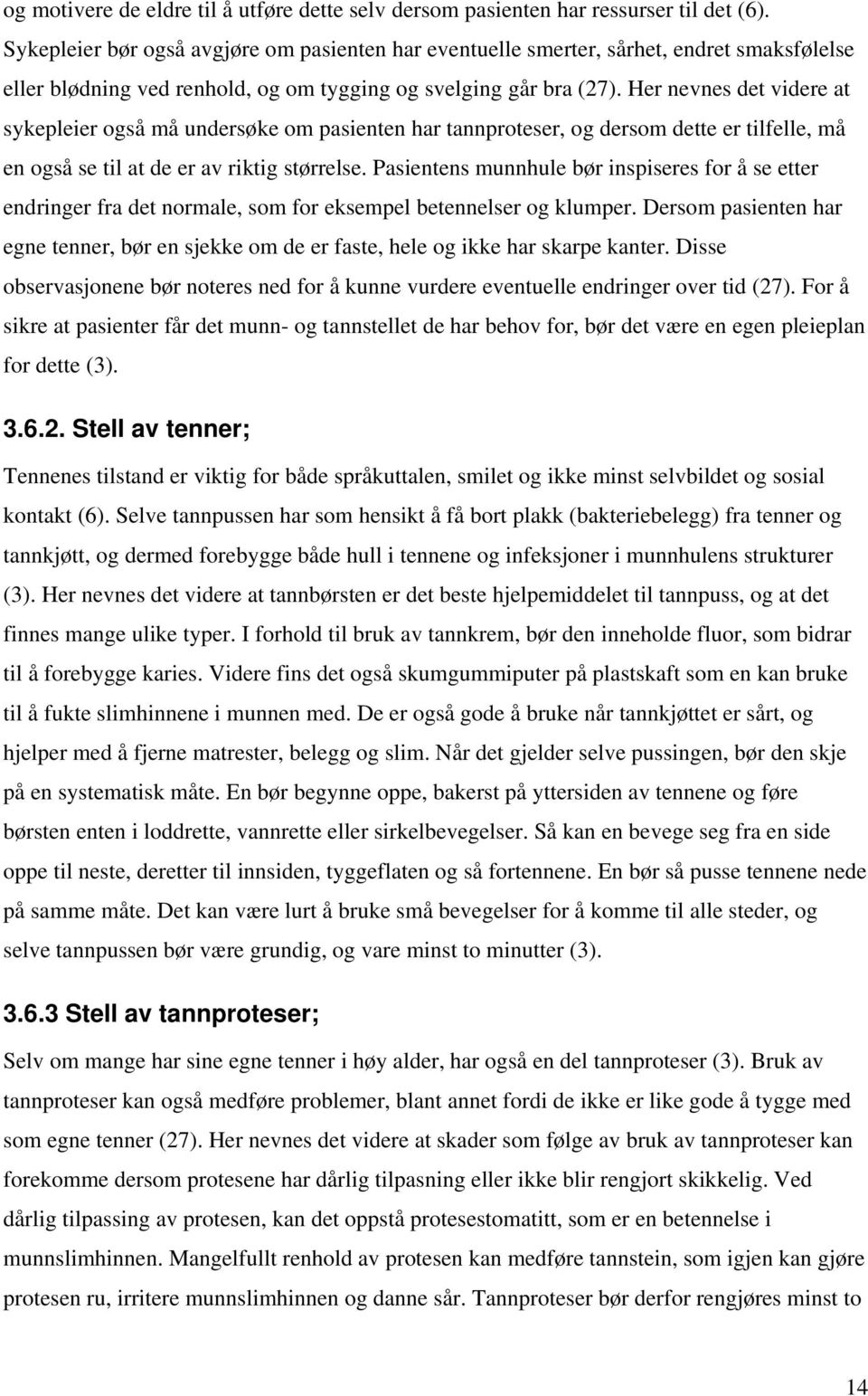 Her nevnes det videre at sykepleier også må undersøke om pasienten har tannproteser, og dersom dette er tilfelle, må en også se til at de er av riktig størrelse.