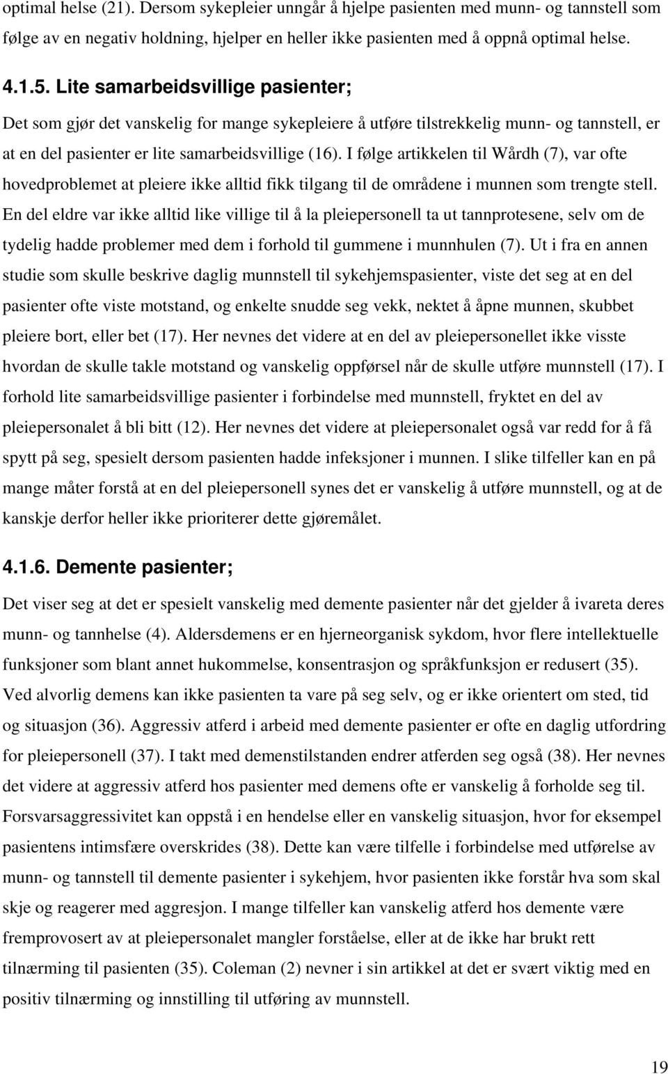 I følge artikkelen til Wårdh (7), var ofte hovedproblemet at pleiere ikke alltid fikk tilgang til de områdene i munnen som trengte stell.