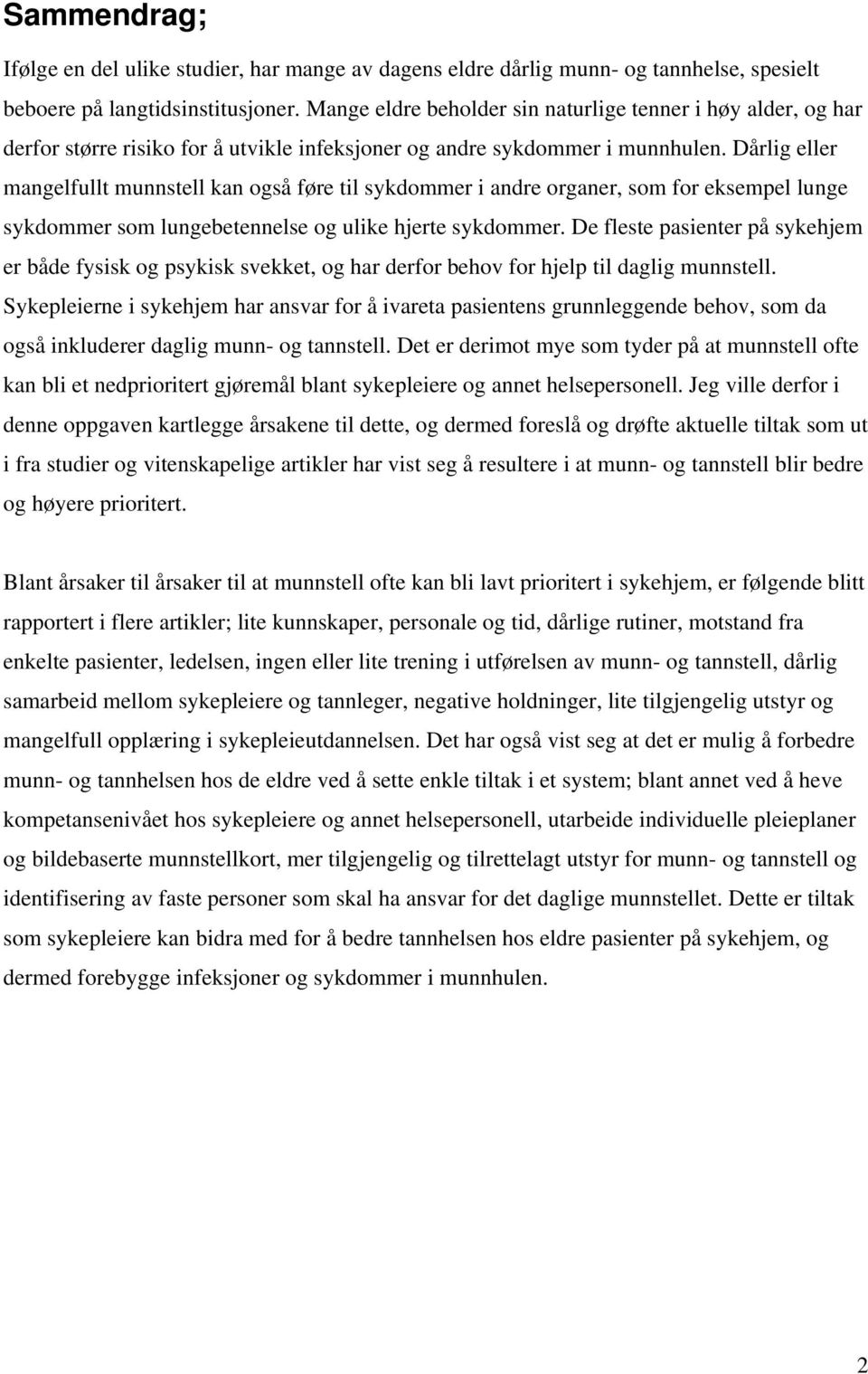 Dårlig eller mangelfullt munnstell kan også føre til sykdommer i andre organer, som for eksempel lunge sykdommer som lungebetennelse og ulike hjerte sykdommer.