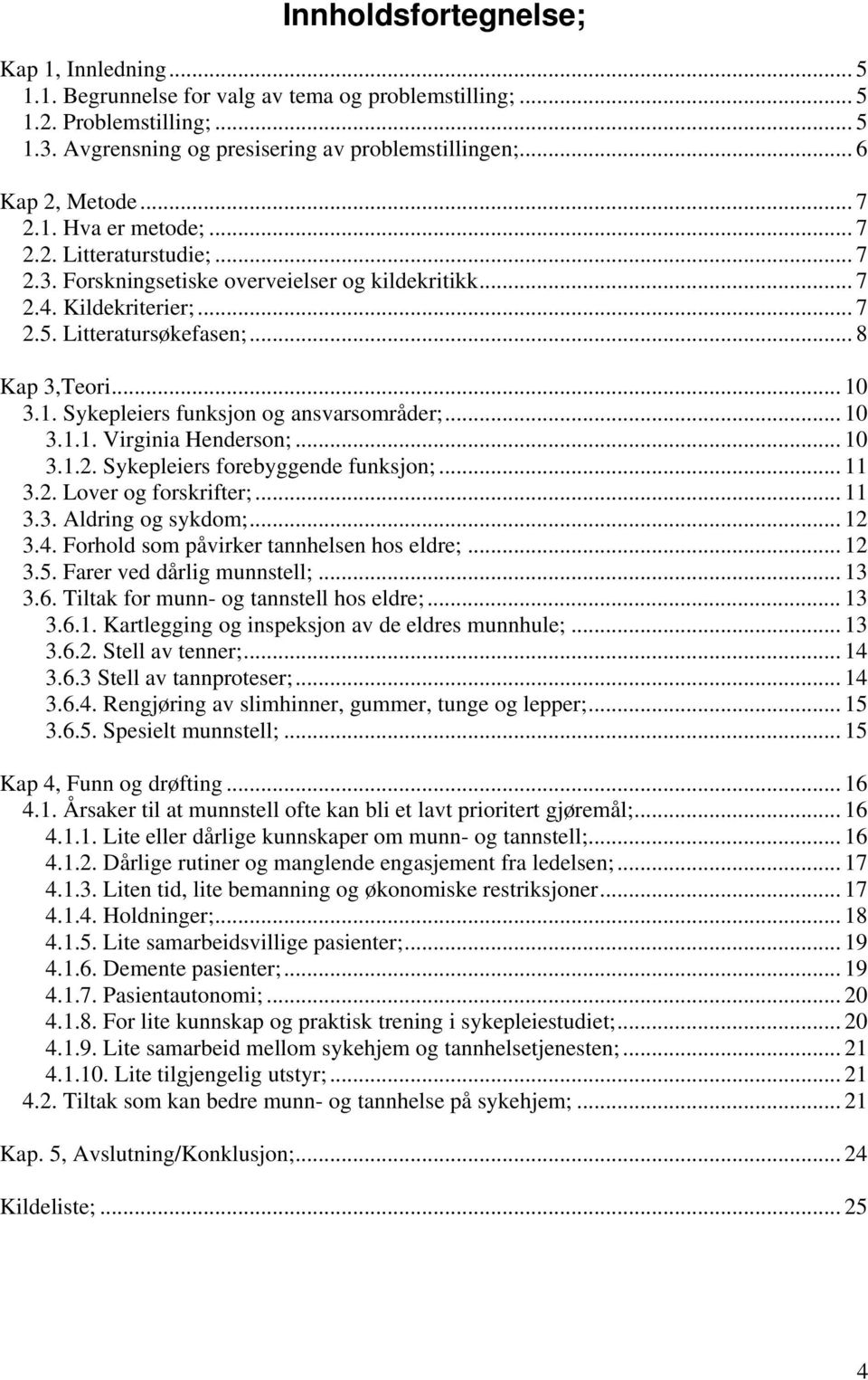 .. 10 3.1. Sykepleiers funksjon og ansvarsområder;... 10 3.1.1. Virginia Henderson;... 10 3.1.2. Sykepleiers forebyggende funksjon;... 11 3.2. Lover og forskrifter;... 11 3.3. Aldring og sykdom;.