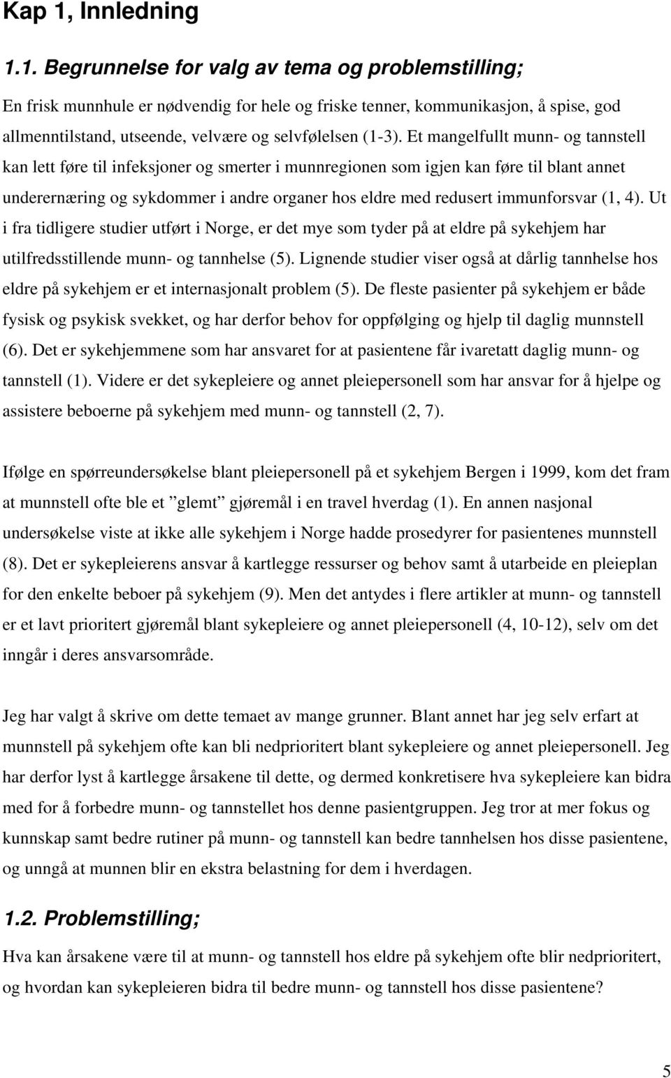 immunforsvar (1, 4). Ut i fra tidligere studier utført i Norge, er det mye som tyder på at eldre på sykehjem har utilfredsstillende munn- og tannhelse (5).