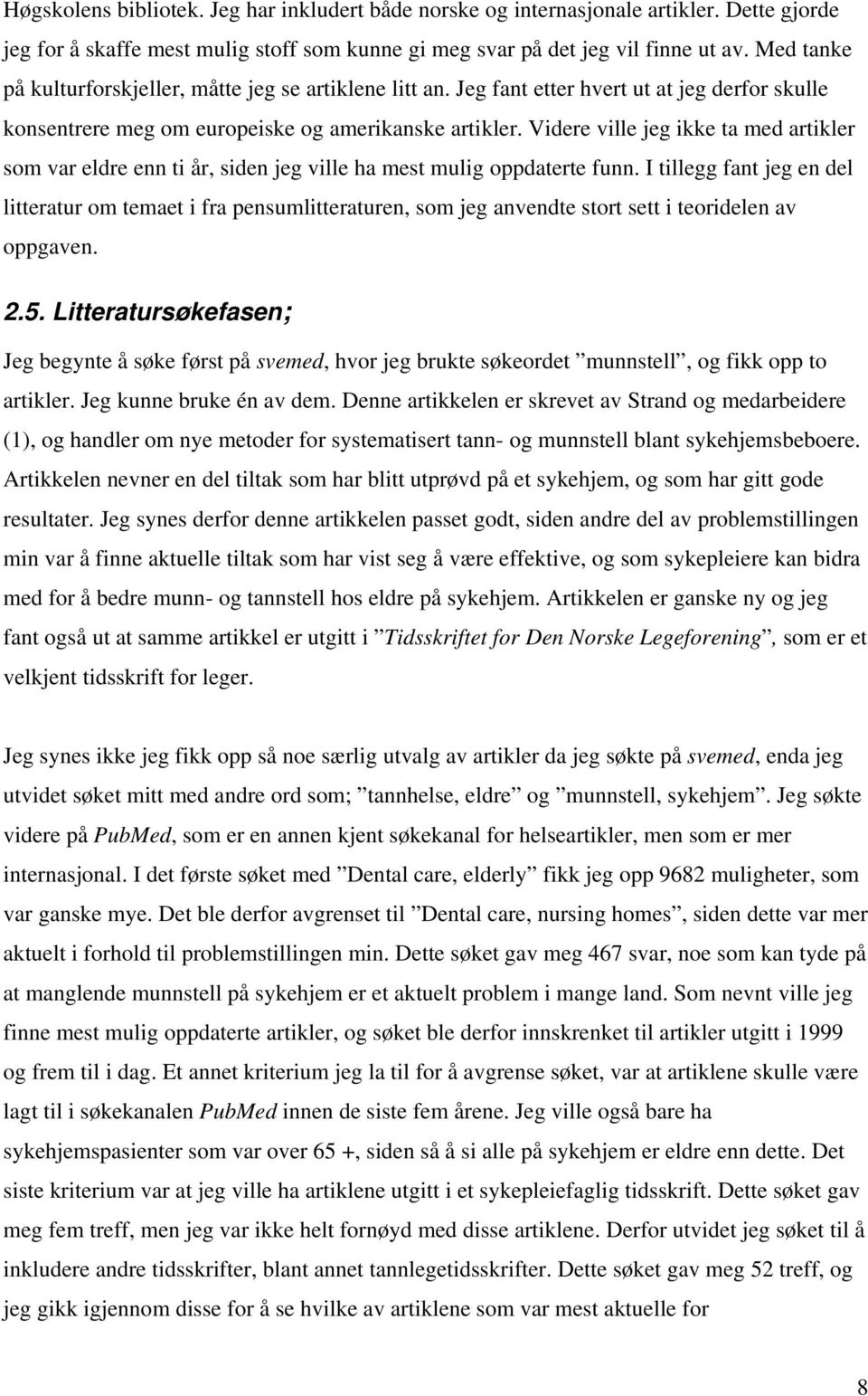 Videre ville jeg ikke ta med artikler som var eldre enn ti år, siden jeg ville ha mest mulig oppdaterte funn.