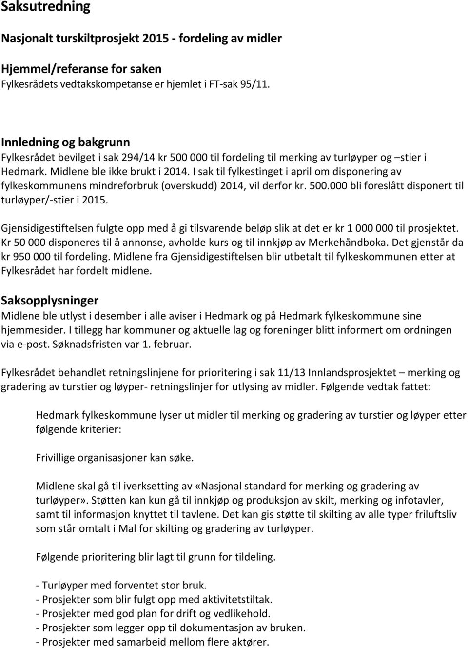 I sak til fylkestinget i april om disponering av fylkeskommunens mindreforbruk (overskudd) 2014, vil derfor kr. 500.000 bli foreslått disponert til turløyper/-stier i 2015.