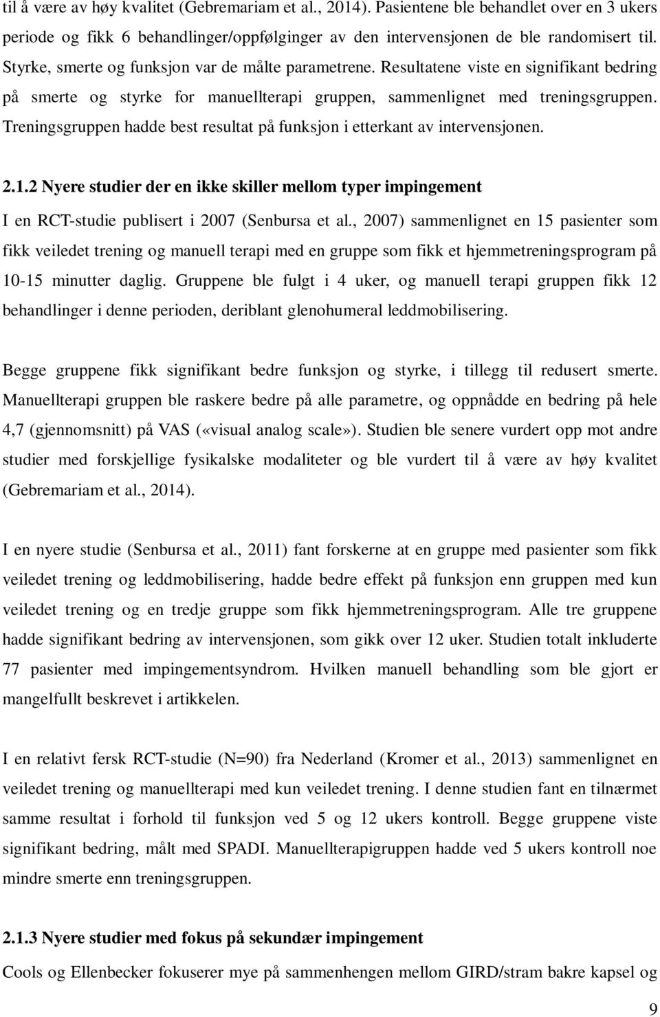 Treningsgruppen hadde best resultat på funksjon i etterkant av intervensjonen. 2.1.2 Nyere studier der en ikke skiller mellom typer impingement I en RCT-studie publisert i 2007 (Senbursa et al.