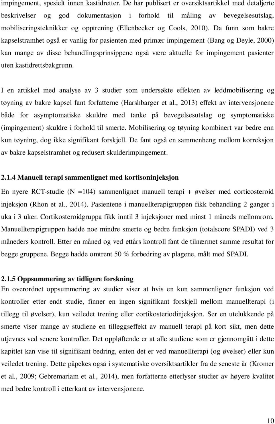 Da funn som bakre kapselstramhet også er vanlig for pasienten med primær impingement (Bang og Deyle, 2000) kan mange av disse behandlingsprinsippene også være aktuelle for impingement pasienter uten