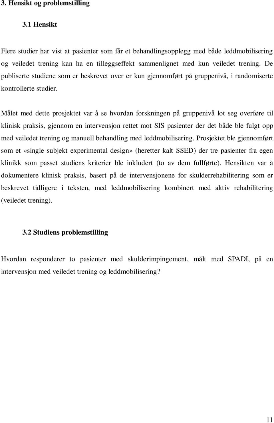 De publiserte studiene som er beskrevet over er kun gjennomført på gruppenivå, i randomiserte kontrollerte studier.