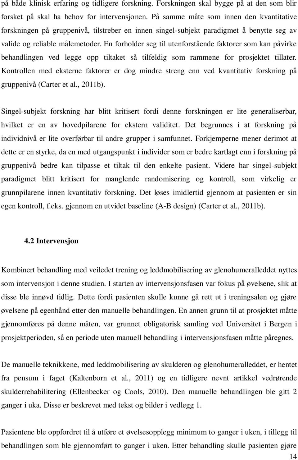 En forholder seg til utenforstående faktorer som kan påvirke behandlingen ved legge opp tiltaket så tilfeldig som rammene for prosjektet tillater.