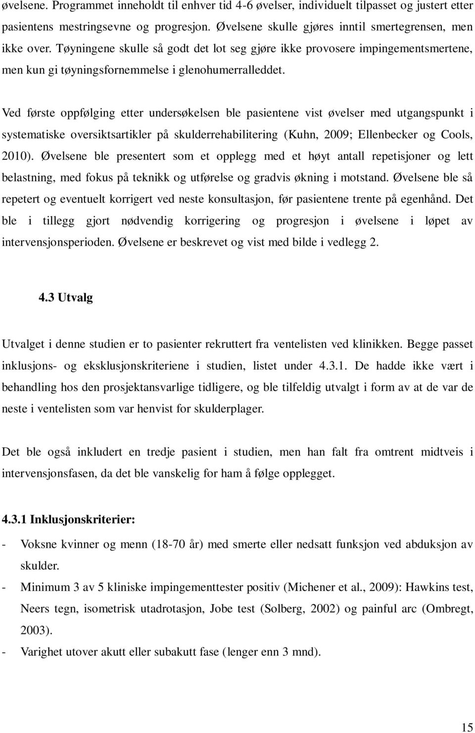 Ved første oppfølging etter undersøkelsen ble pasientene vist øvelser med utgangspunkt i systematiske oversiktsartikler på skulderrehabilitering (Kuhn, 2009; Ellenbecker og Cools, 2010).