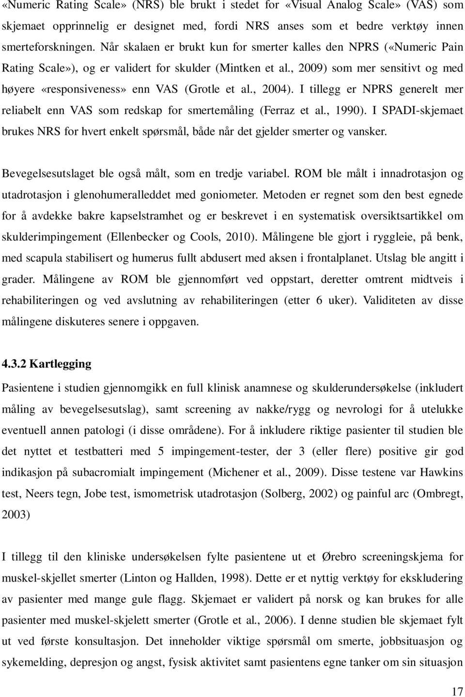 , 2009) som mer sensitivt og med høyere «responsiveness» enn VAS (Grotle et al., 2004). I tillegg er NPRS generelt mer reliabelt enn VAS som redskap for smertemåling (Ferraz et al., 1990).