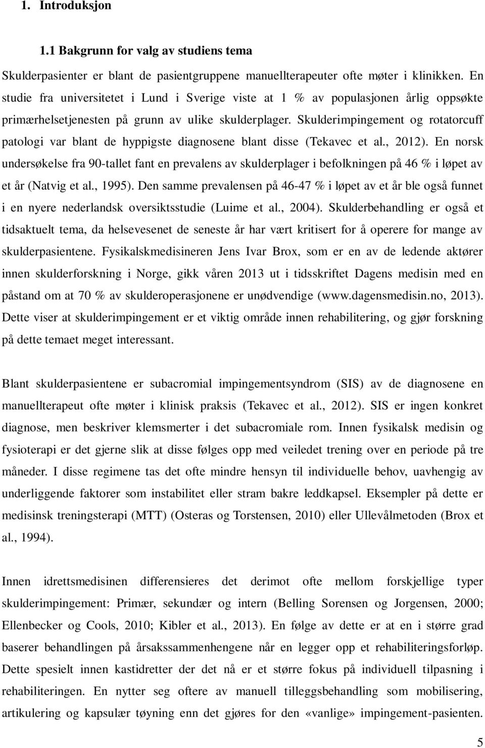 Skulderimpingement og rotatorcuff patologi var blant de hyppigste diagnosene blant disse (Tekavec et al., 2012).